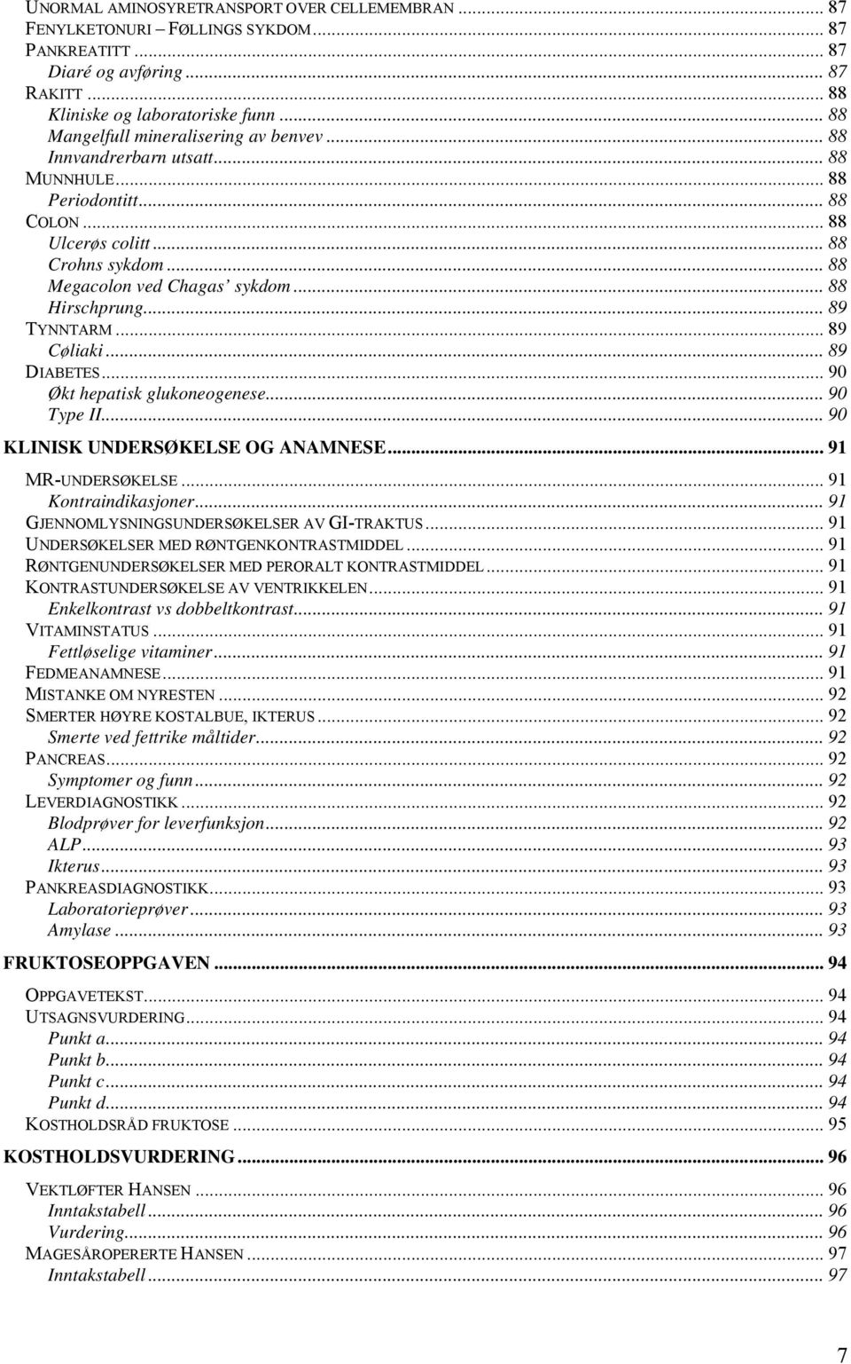 .. 88 Hirschprung... 89 TYNNTARM... 89 Cøliaki... 89 DIABETES... 90 Økt hepatisk glukoneogenese... 90 Type II... 90 KLINISK UNDERSØKELSE OG ANAMNESE... 91 MR-UNDERSØKELSE... 91 Kontraindikasjoner.