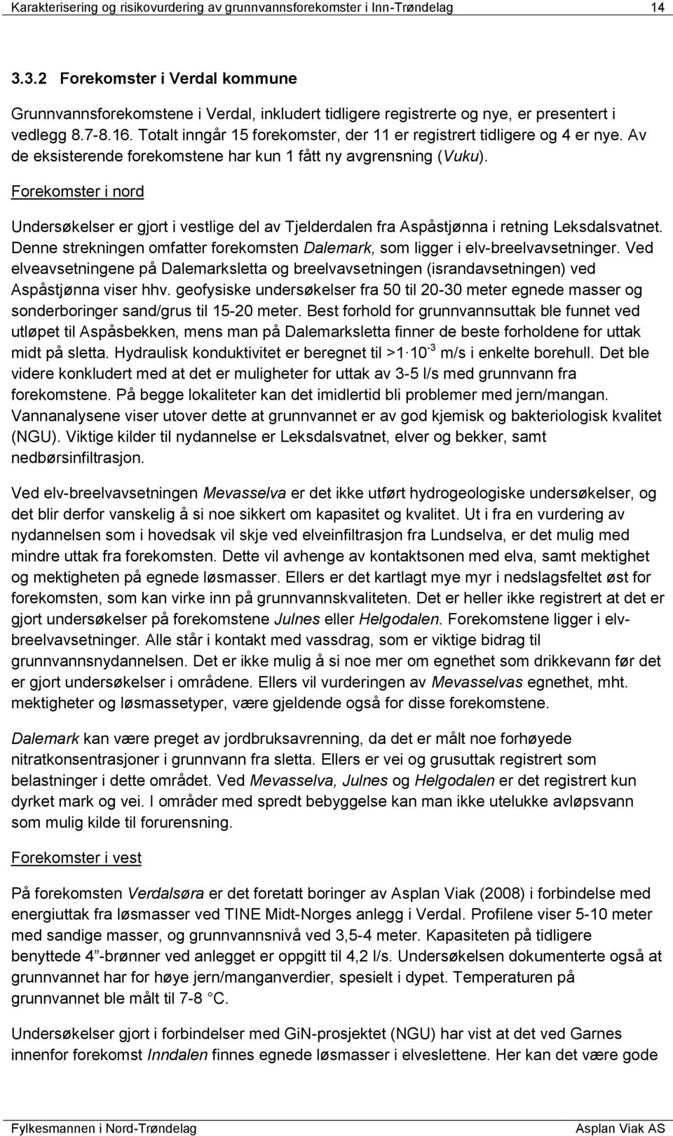 Totalt inngår 15 forekomster, der 11 er registrert tidligere og 4 er nye. Av de eksisterende forekomstene har kun 1 fått ny avgrensning (Vuku).