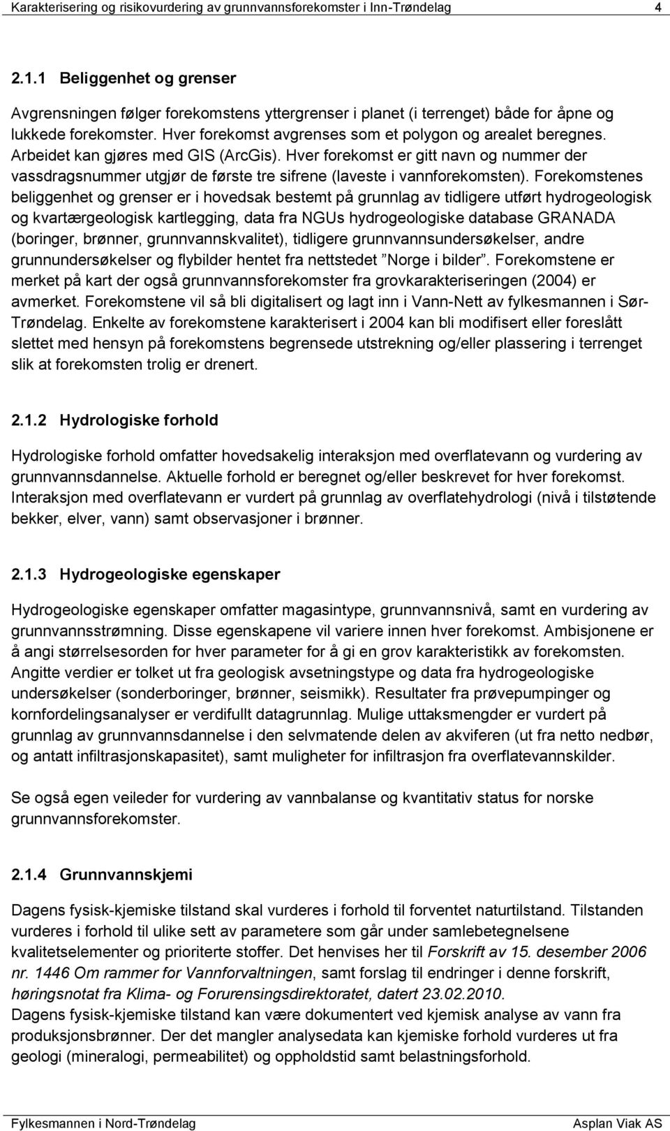 Arbeidet kan gjøres med GIS (ArcGis). Hver forekomst er gitt navn og nummer der vassdragsnummer utgjør de første tre sifrene (laveste i vannforekomsten).