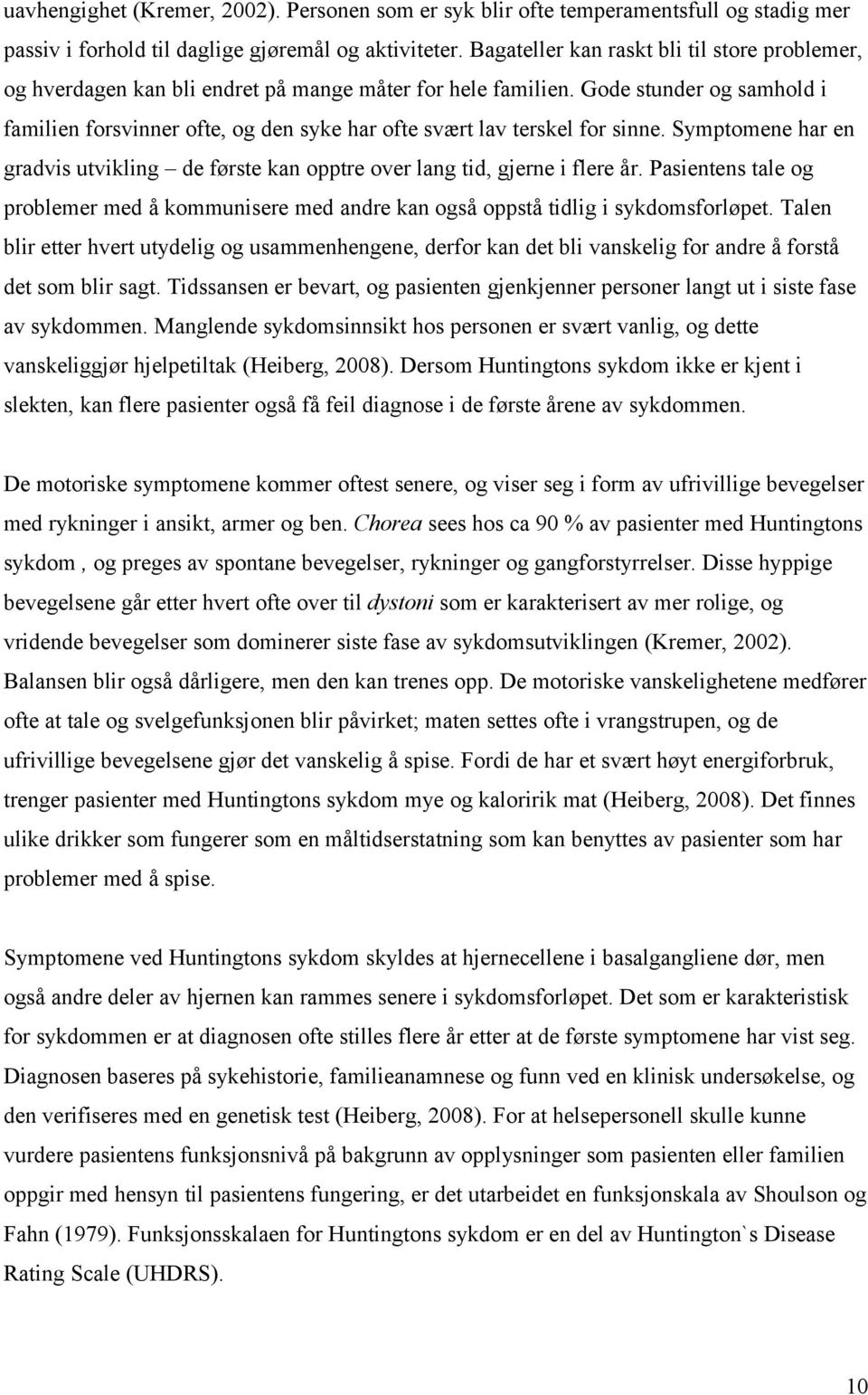 Gode stunder og samhold i familien forsvinner ofte, og den syke har ofte svært lav terskel for sinne. Symptomene har en gradvis utvikling de første kan opptre over lang tid, gjerne i flere år.