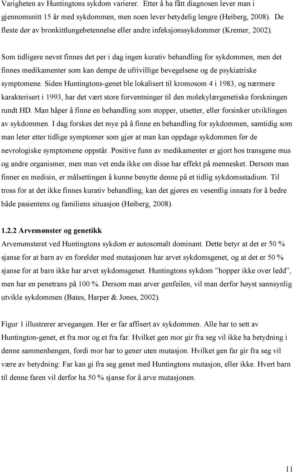 Som tidligere nevnt finnes det per i dag ingen kurativ behandling for sykdommen, men det finnes medikamenter som kan dempe de ufrivillige bevegelsene og de psykiatriske symptomene.