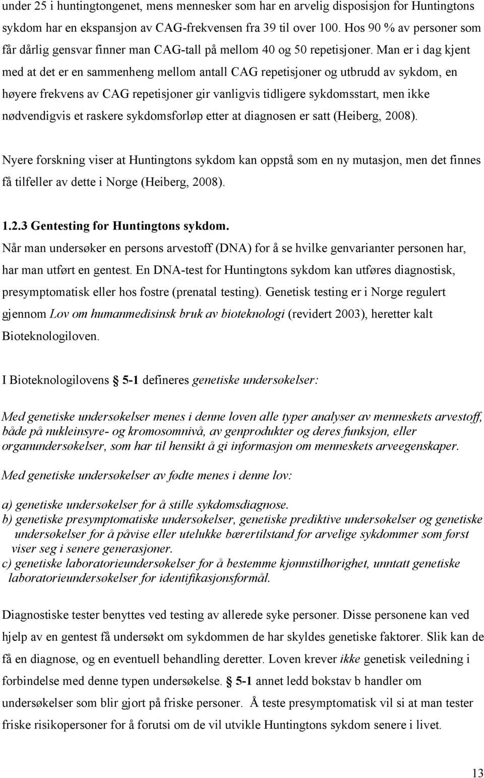 Man er i dag kjent med at det er en sammenheng mellom antall CAG repetisjoner og utbrudd av sykdom, en høyere frekvens av CAG repetisjoner gir vanligvis tidligere sykdomsstart, men ikke nødvendigvis