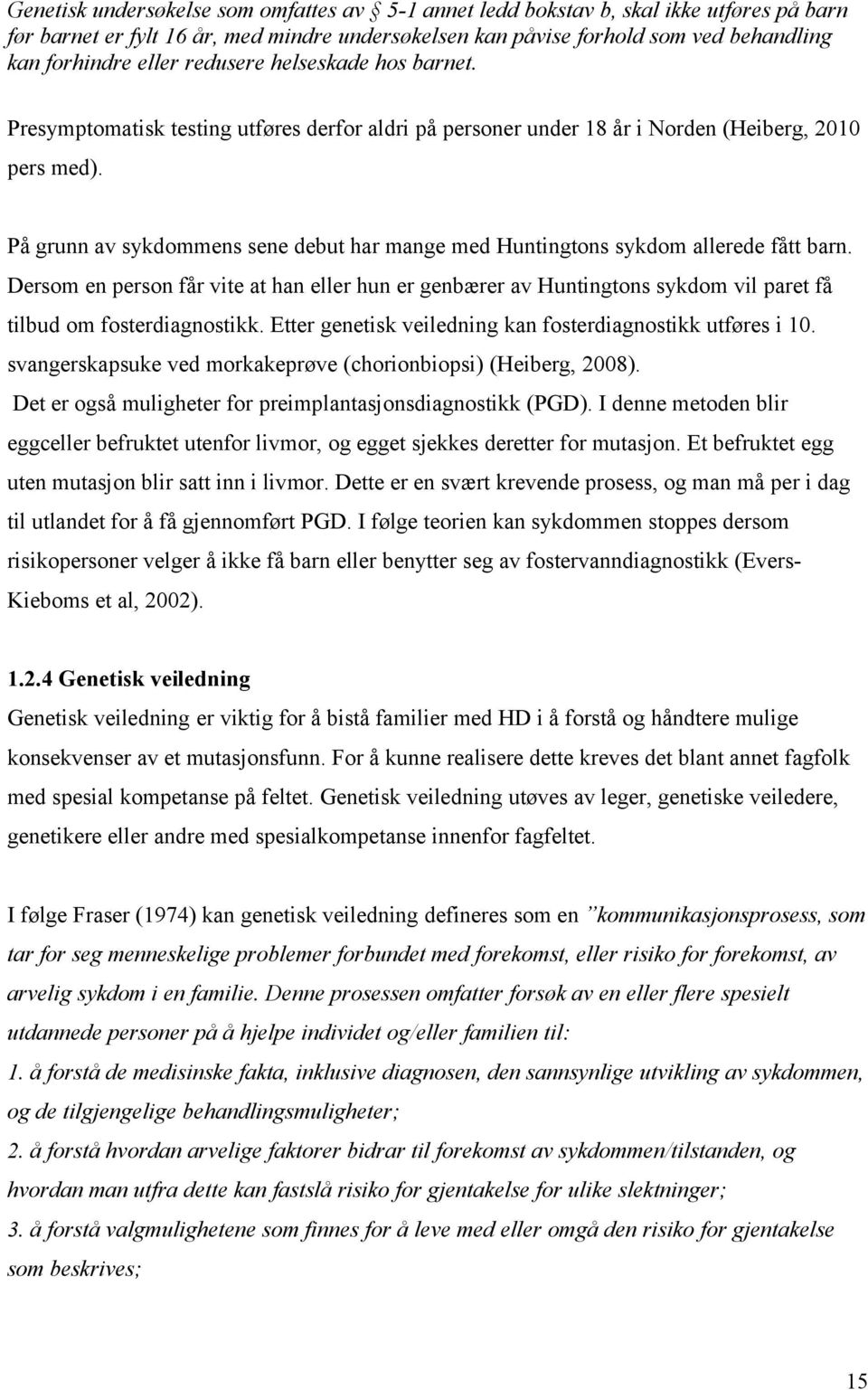 På grunn av sykdommens sene debut har mange med Huntingtons sykdom allerede fått barn.