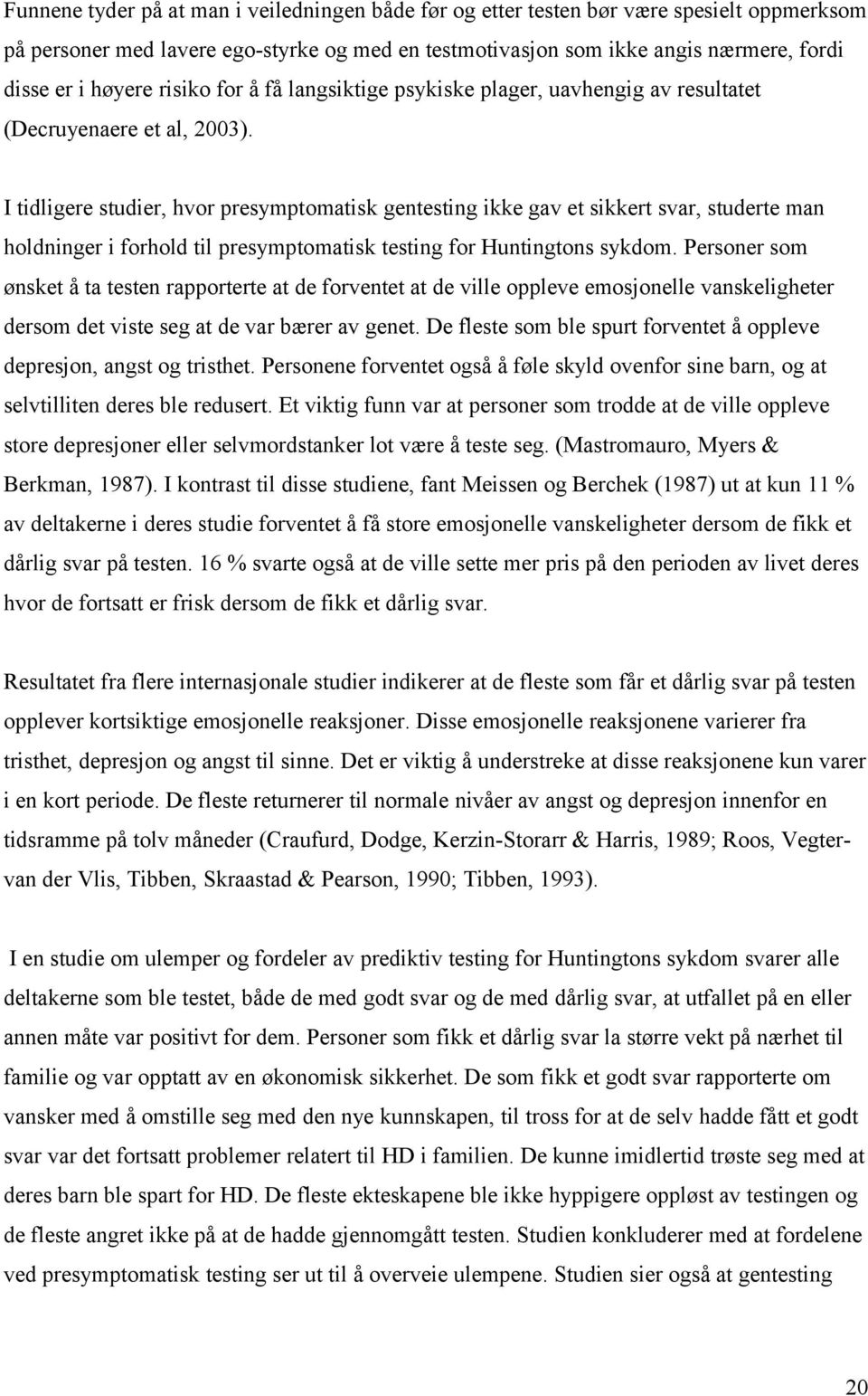 I tidligere studier, hvor presymptomatisk gentesting ikke gav et sikkert svar, studerte man holdninger i forhold til presymptomatisk testing for Huntingtons sykdom.