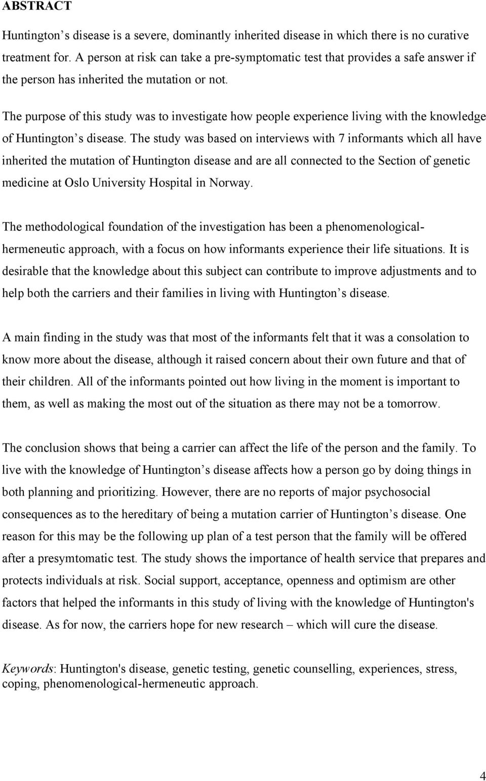 The purpose of this study was to investigate how people experience living with the knowledge of Huntington s disease.