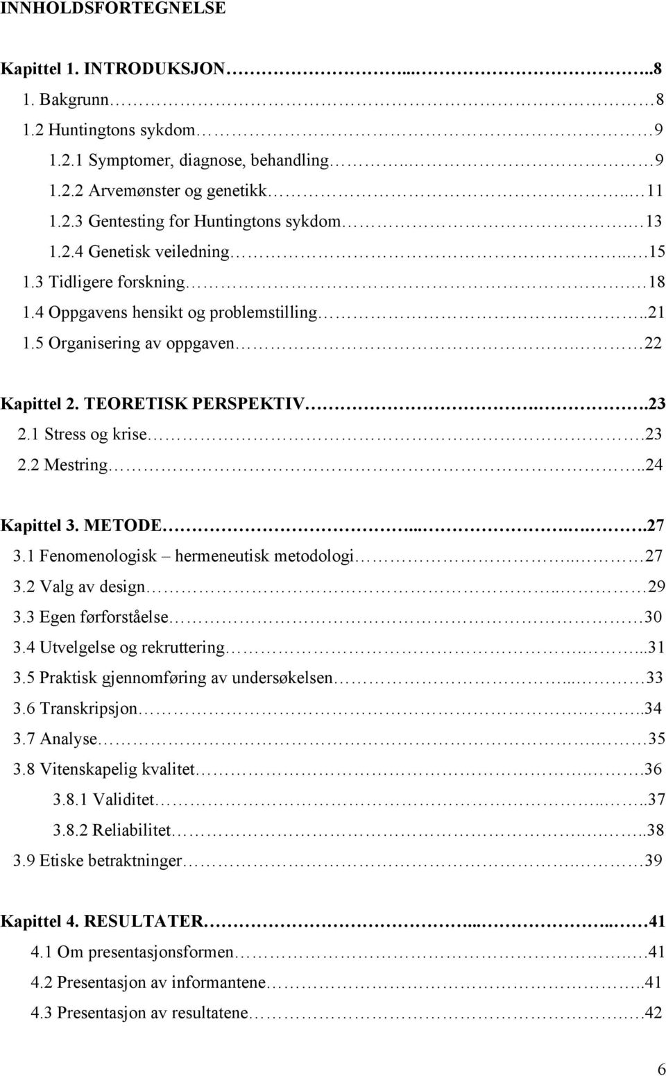 23 2.2 Mestring..24 Kapittel 3. METODE......27 3.1 Fenomenologisk hermeneutisk metodologi.. 27 3.2 Valg av design.. 29 3.3 Egen førforståelse 30 3.4 Utvelgelse og rekruttering....31 3.