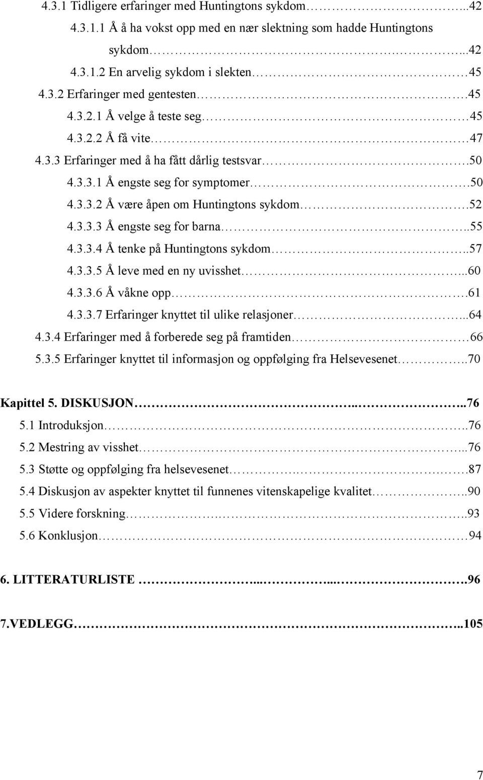 .55 4.3.3.4 Å tenke på Huntingtons sykdom..57 4.3.3.5 Å leve med en ny uvisshet...60 4.3.3.6 Å våkne opp.61 4.3.3.7 Erfaringer knyttet til ulike relasjoner...64 4.3.4 Erfaringer med å forberede seg på framtiden 66 5.