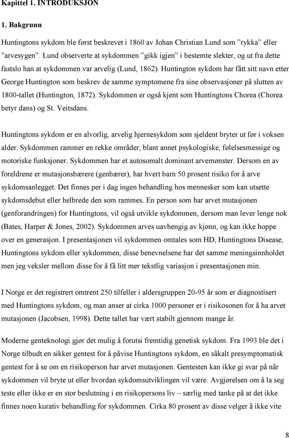 Huntington sykdom har fått sitt navn etter George Huntington som beskrev de samme symptomene fra sine observasjoner på slutten av 1800-tallet (Huntington, 1872).