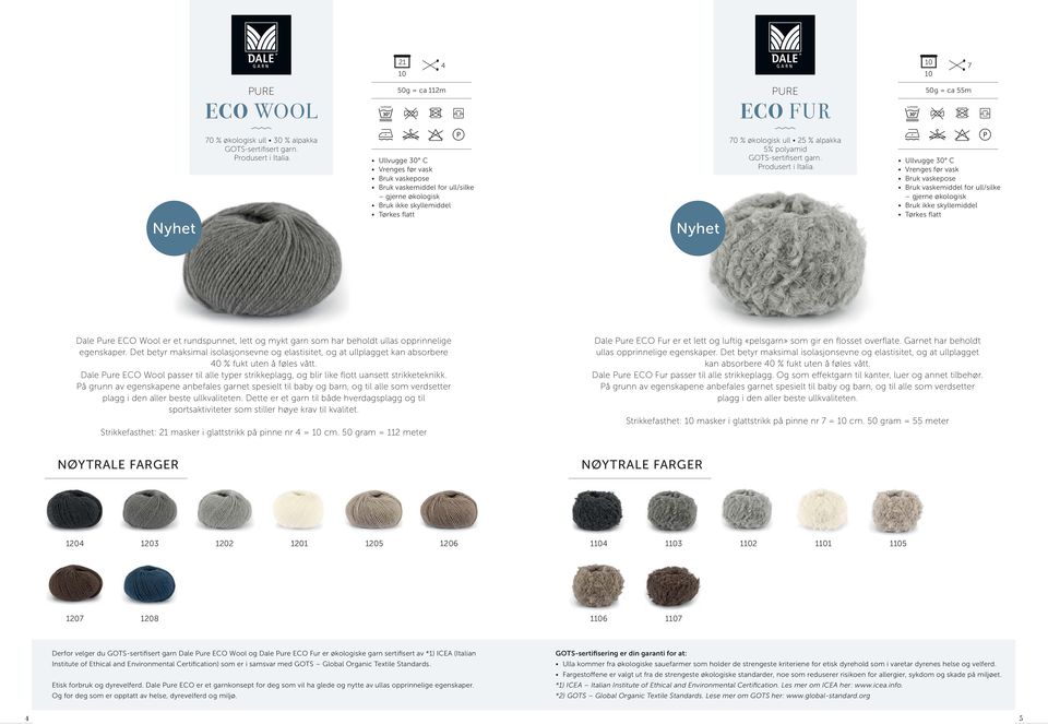 Vrenges før vask Bruk vaskepose gjerne økologisk Dale Pure ECO Wool er et rundspunnet, lett og mykt garn som har beholdt ullas opprinnelige egenskaper.