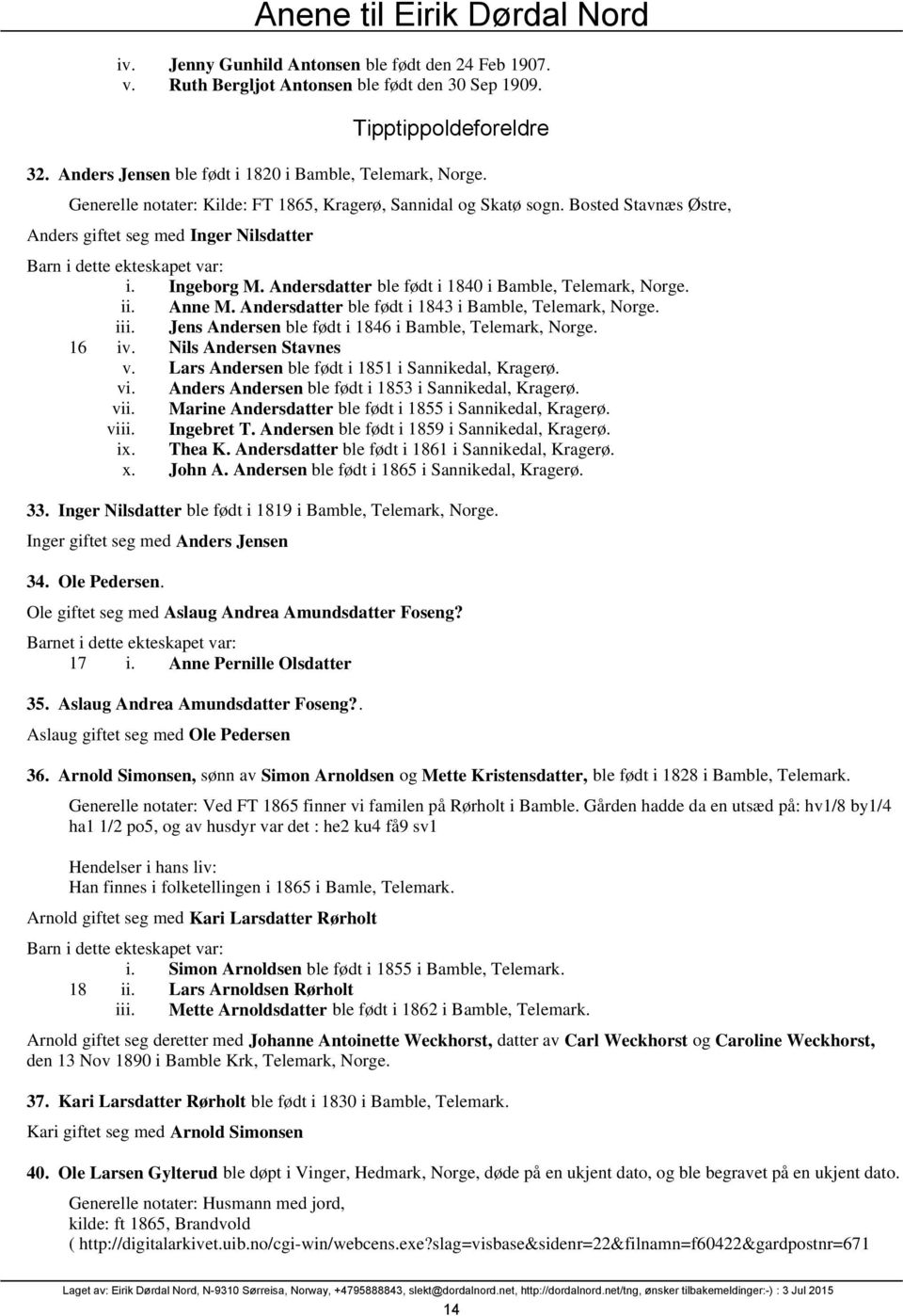 ii. Anne M. Andersdatter ble født i 1843 i Bamble, Telemark, Norge. iii. Jens Andersen ble født i 1846 i Bamble, Telemark, Norge. 16 iv. Nils Andersen Stavnes v.