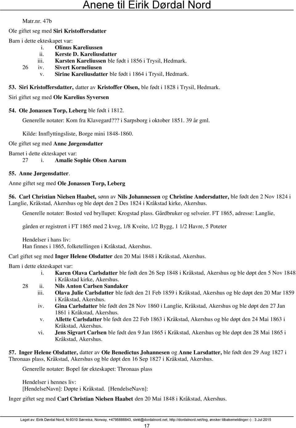 Siri giftet seg med Ole Karelius Syversen 54. Ole Jonassen Torp, Leberg ble født i 1812. Generelle notater: Kom fra Klavegard??? i Sarpsborg i oktober 1851. 39 år gml.