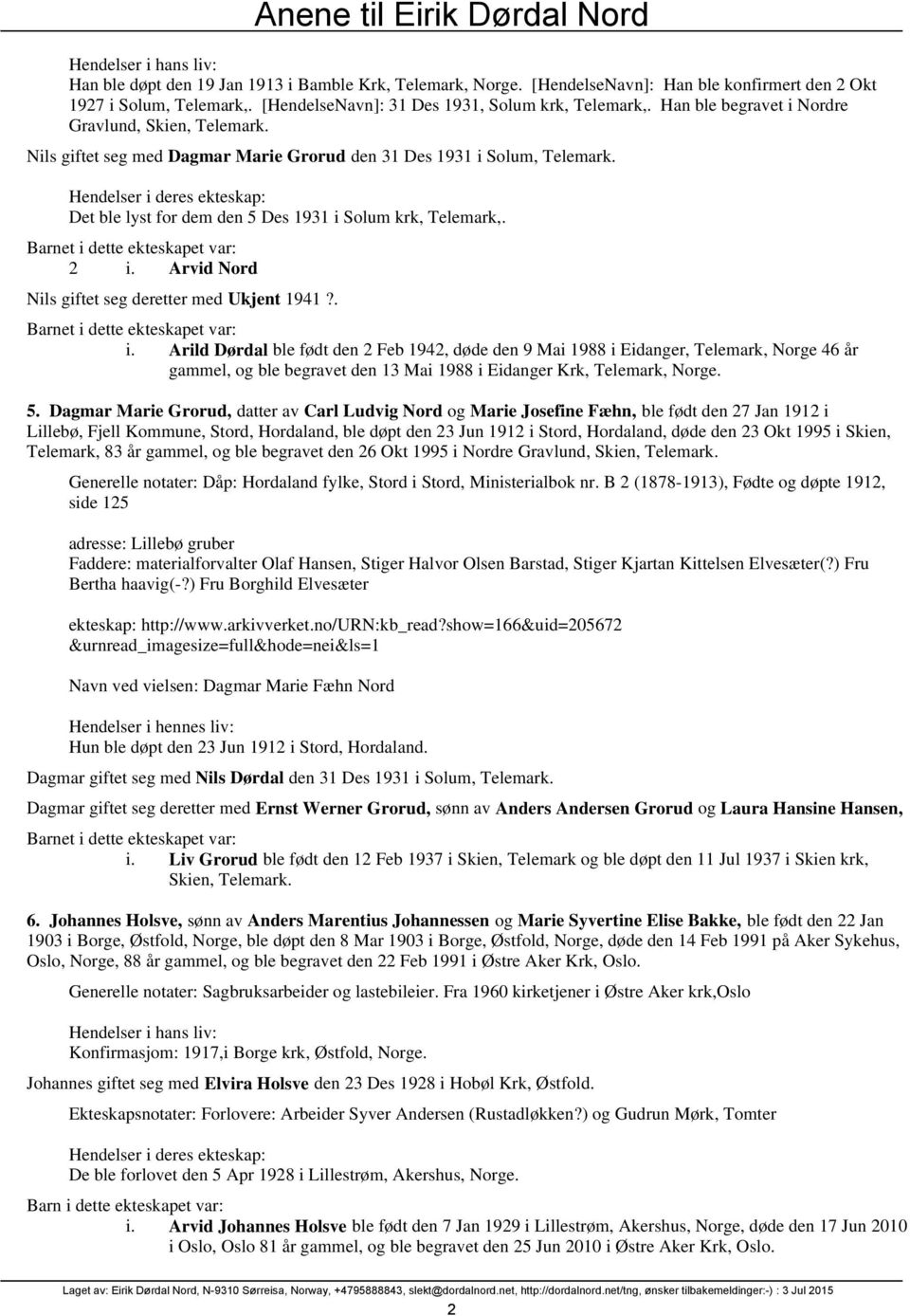 Hendelser i deres ekteskap: Det ble lyst for dem den 5 Des 1931 i Solum krk, Telemark,. 2 i. Arvid Nord Nils giftet seg deretter med Ukjent 1941?. i. Arild Dørdal ble født den 2 Feb 1942, døde den 9 Mai 1988 i Eidanger, Telemark, Norge 46 år gammel, og ble begravet den 13 Mai 1988 i Eidanger Krk, Telemark, Norge.