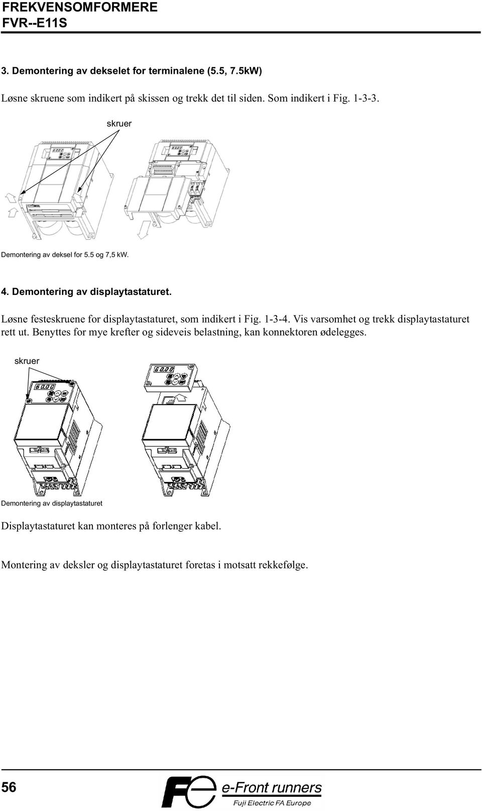 1-3-4. Vis varsomhet og trekk displaytastaturet rett ut. Benyttes for mye krefter og sideveis belastning, kan konnektoren ødelegges.