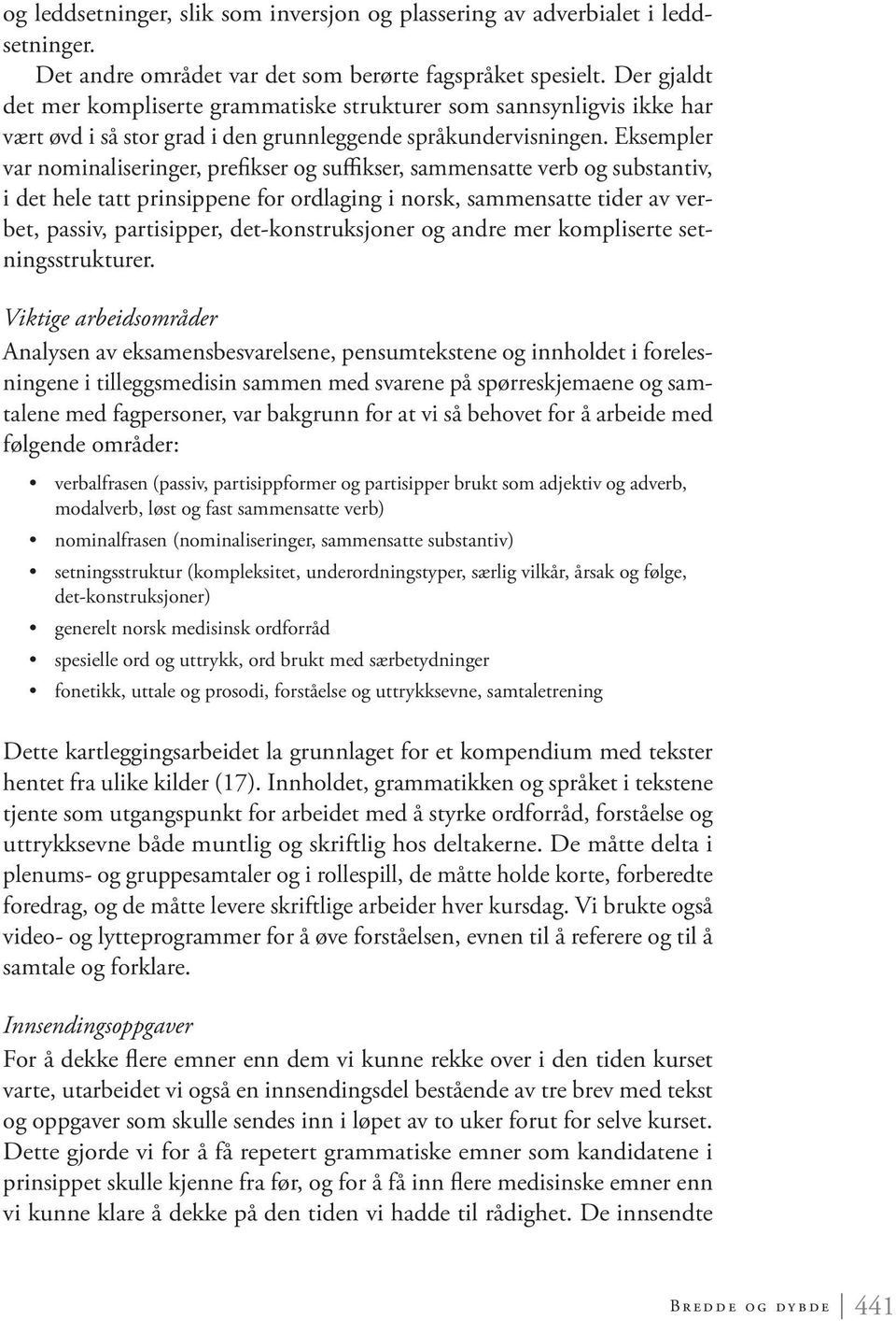 Eksempler var nominaliseringer, prefikser og suffikser, sammensatte verb og substantiv, i det hele tatt prinsippene for ordlaging i norsk, sammensatte tider av verbet, passiv, partisipper,