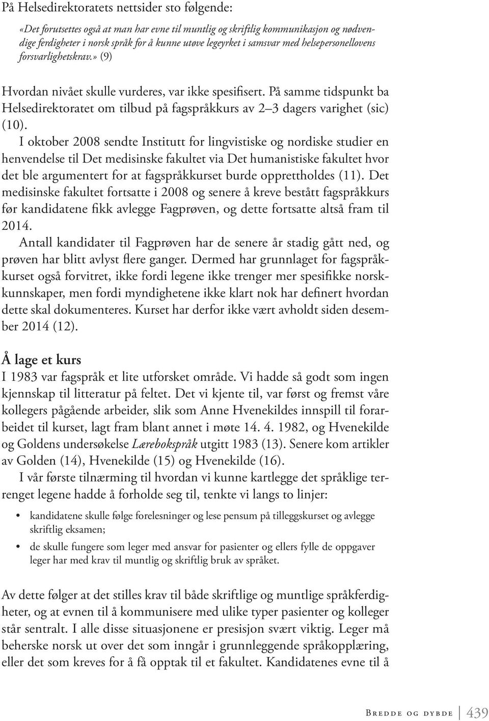 På samme tidspunkt ba Helsedirektoratet om tilbud på fagspråkkurs av 2 3 dagers varighet (sic) (10).