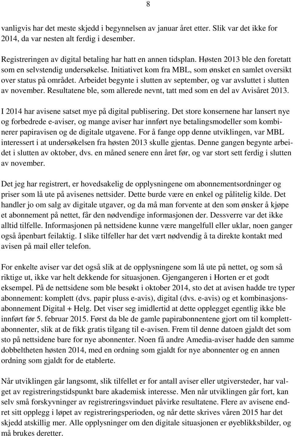 Arbeidet begynte i slutten av september, og var avsluttet i slutten av november. Resultatene ble, som allerede nevnt, tatt med som en del av Avisåret 2013.