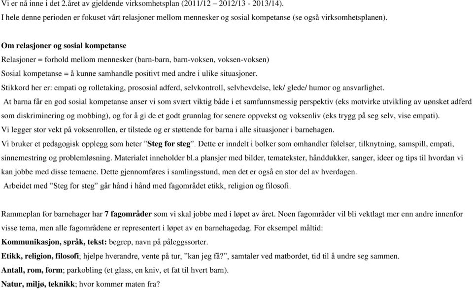 Stikkord her er: empati og rolletaking, prososial adferd, selvkontroll, selvhevdelse, lek/ glede/ humor og ansvarlighet.