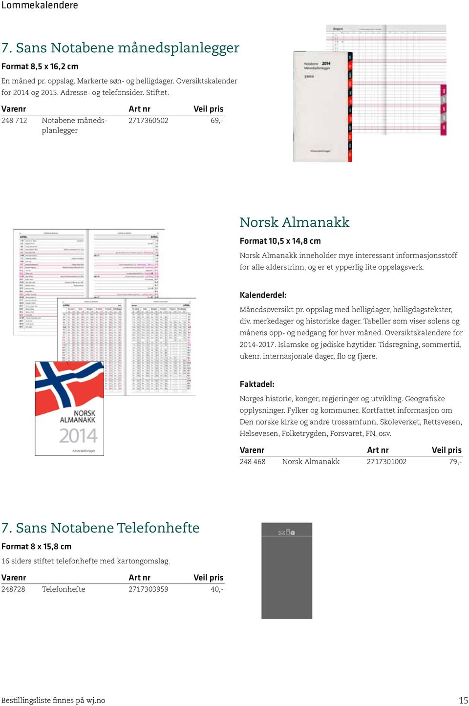 oppslagsverk. Kalenderdel: Månedsoversikt pr. oppslag med helligdager, helligdagstekster, div. merkedager og historiske dager. Tabeller som viser solens og månens opp- og nedgang for hver måned.