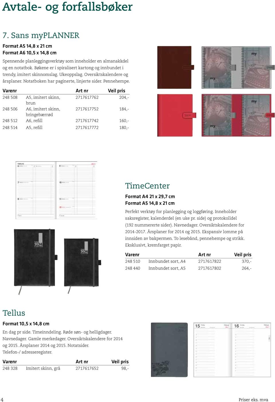 248 508 A5, imitert skinn, 2717617762 204,- brun 248 506 A6, imitert skinn, 2717617752 184,- bringebærrød 248 512 A6, refill 2717617742 160,- 248 514 A5, refill 2717617772 180,- TimeCenter Format A4