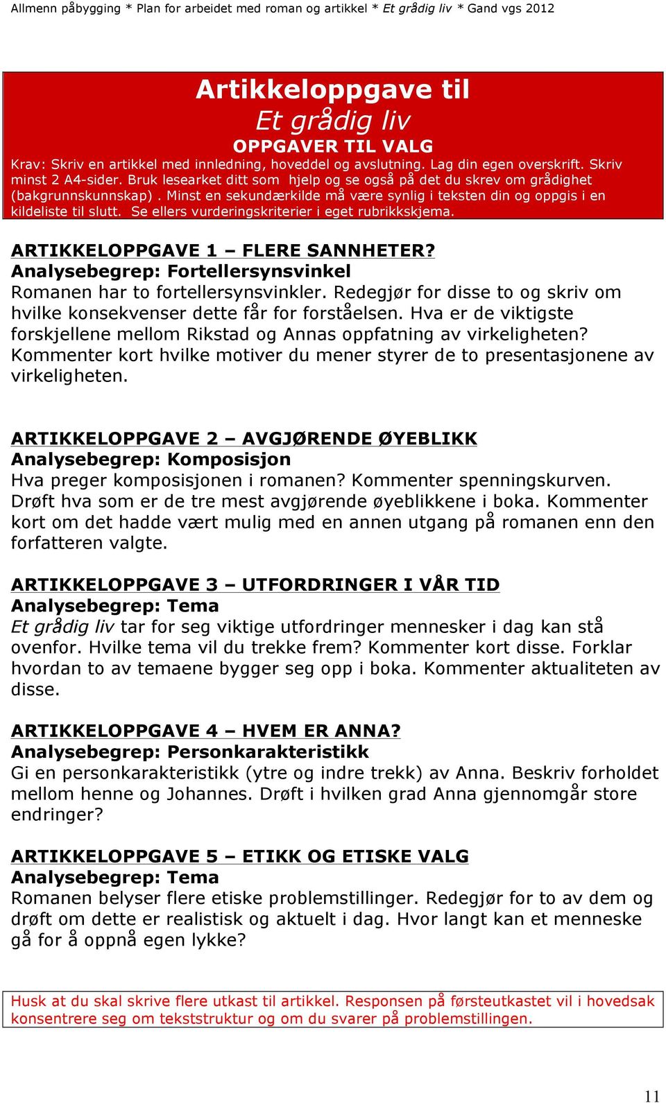 Se ellers vurderingskriterier i eget rubrikkskjema. ARTIKKELOPPGAVE 1 FLERE SANNHETER? Analysebegrep: Fortellersynsvinkel Romanen har to fortellersynsvinkler.