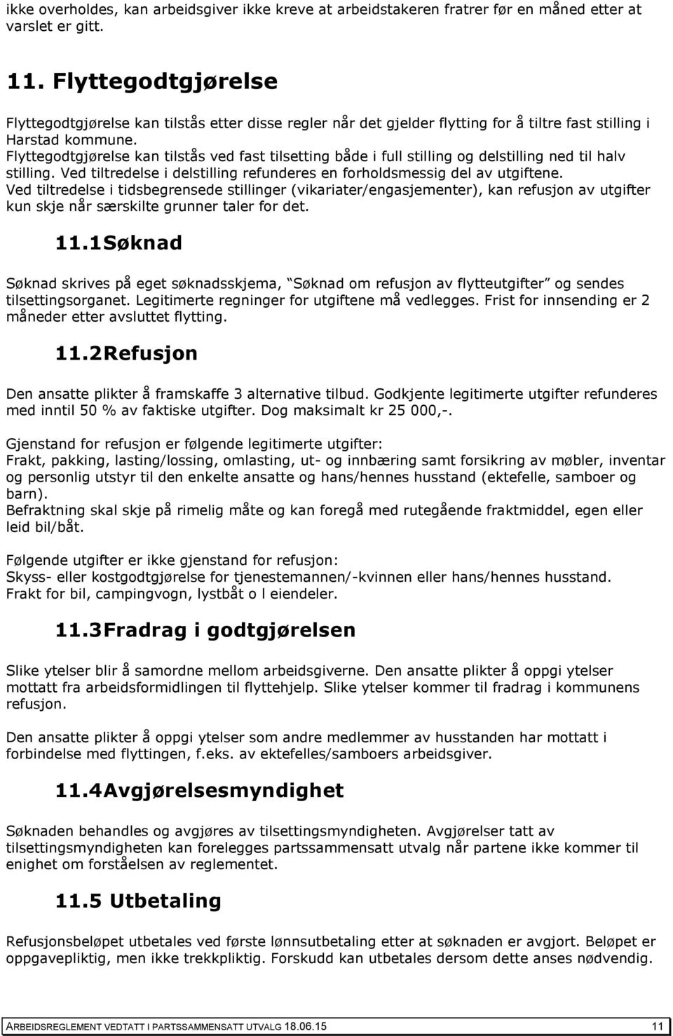 Flyttegodtgjørelse kan tilstås ved fast tilsetting både i full stilling og delstilling ned til halv stilling. Ved tiltredelse i delstilling refunderes en forholdsmessig del av utgiftene.