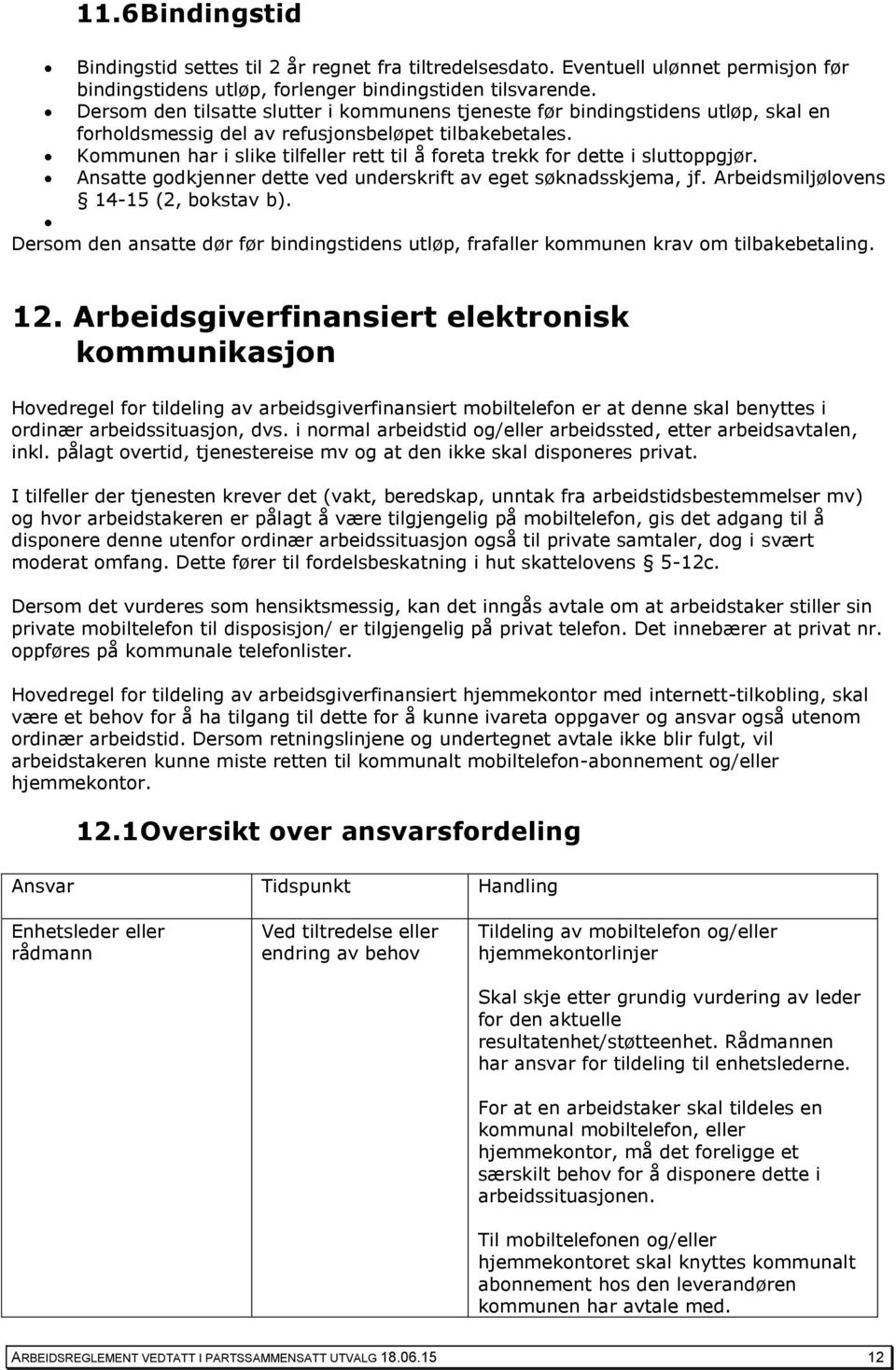 Kommunen har i slike tilfeller rett til å foreta trekk for dette i sluttoppgjør. Ansatte godkjenner dette ved underskrift av eget søknadsskjema, jf. Arbeidsmiljølovens 14-15 (2, bokstav b).