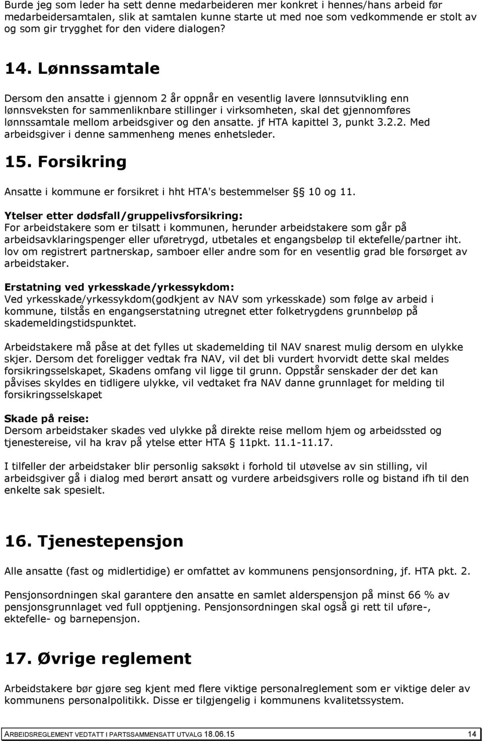 Lønnssamtale Dersom den ansatte i gjennom 2 år oppnår en vesentlig lavere lønnsutvikling enn lønnsveksten for sammenliknbare stillinger i virksomheten, skal det gjennomføres lønnssamtale mellom