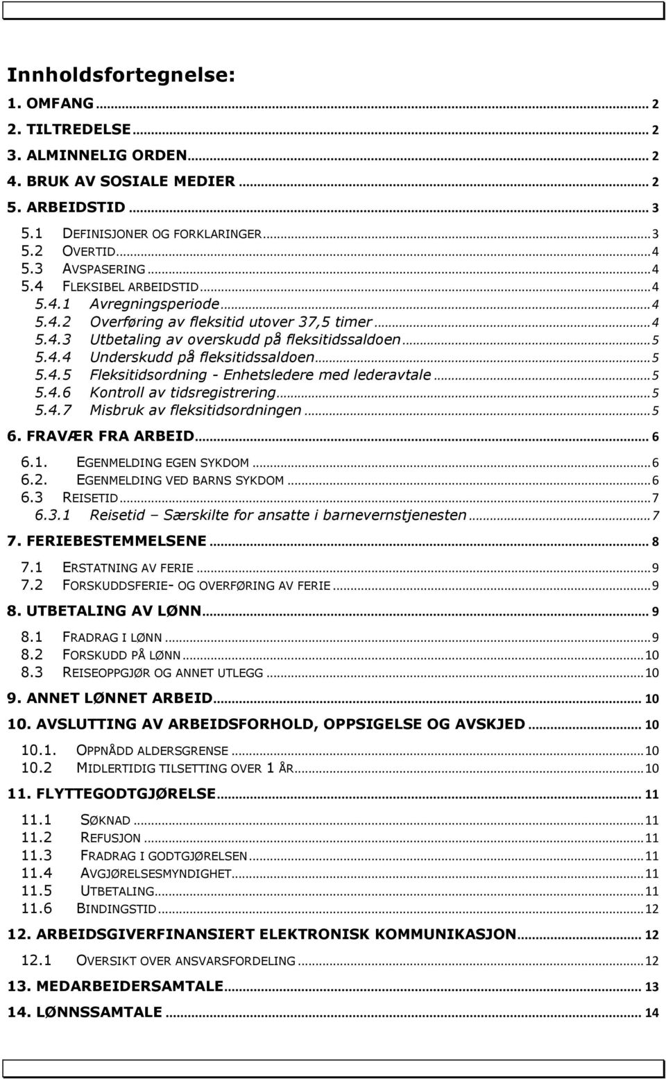 .. 5 5.4.5 Fleksitidsordning - Enhetsledere med lederavtale... 5 5.4.6 Kontroll av tidsregistrering... 5 5.4.7 Misbruk av fleksitidsordningen... 5 6. FRAVÆR FRA ARBEID... 6 6.1.