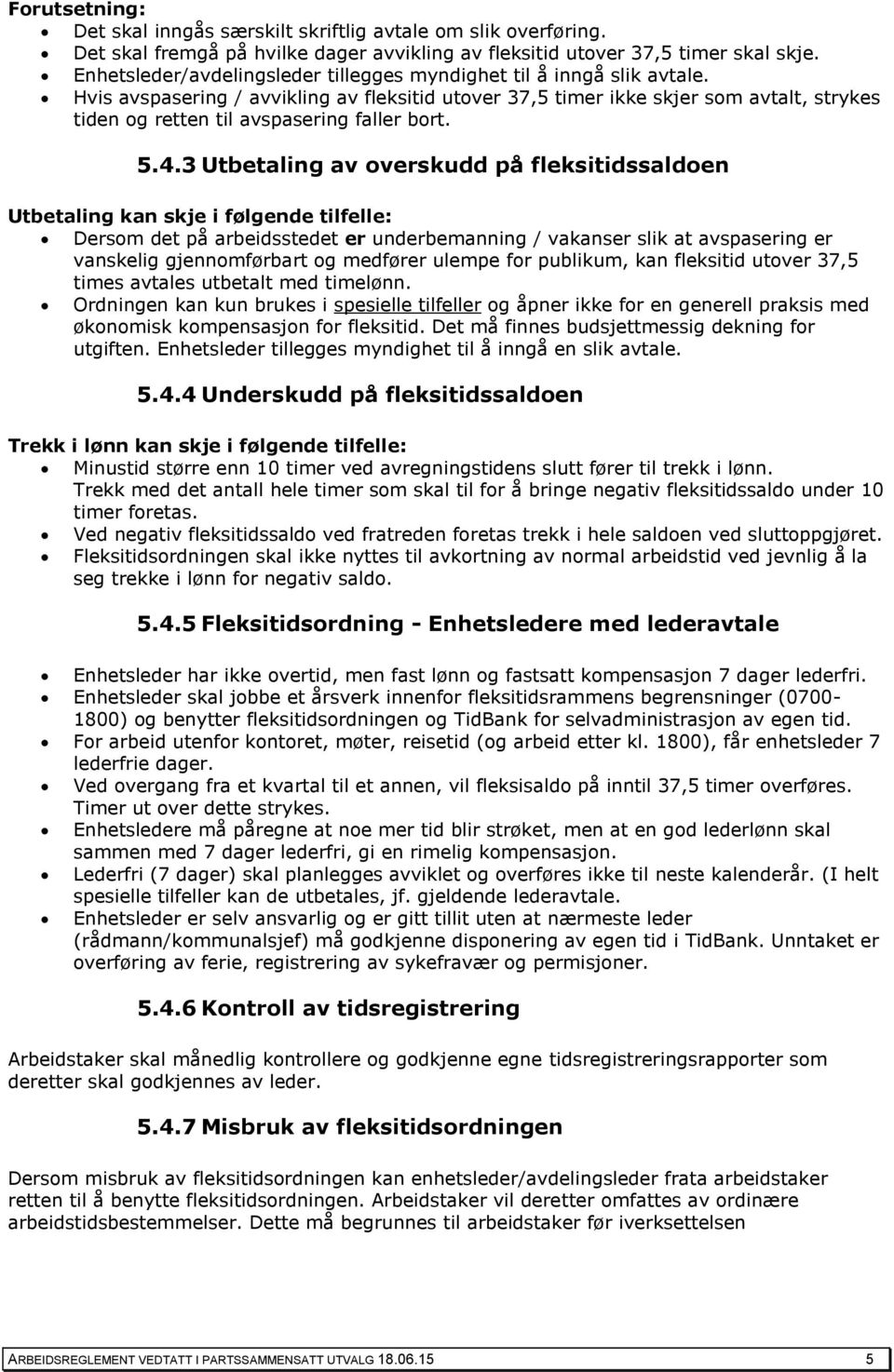 Hvis avspasering / avvikling av fleksitid utover 37,5 timer ikke skjer som avtalt, strykes tiden og retten til avspasering faller bort. 5.4.