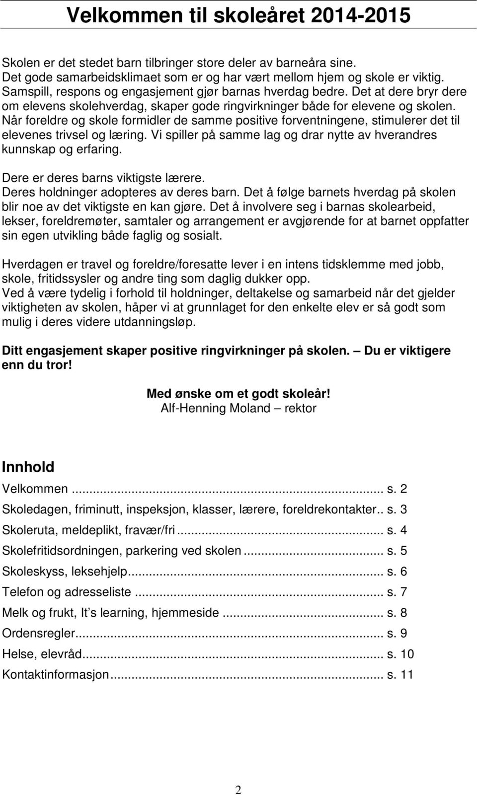 Når foreldre og skole formidler de samme positive forventningene, stimulerer det til elevenes trivsel og læring. Vi spiller på samme lag og drar nytte av hverandres kunnskap og erfaring.