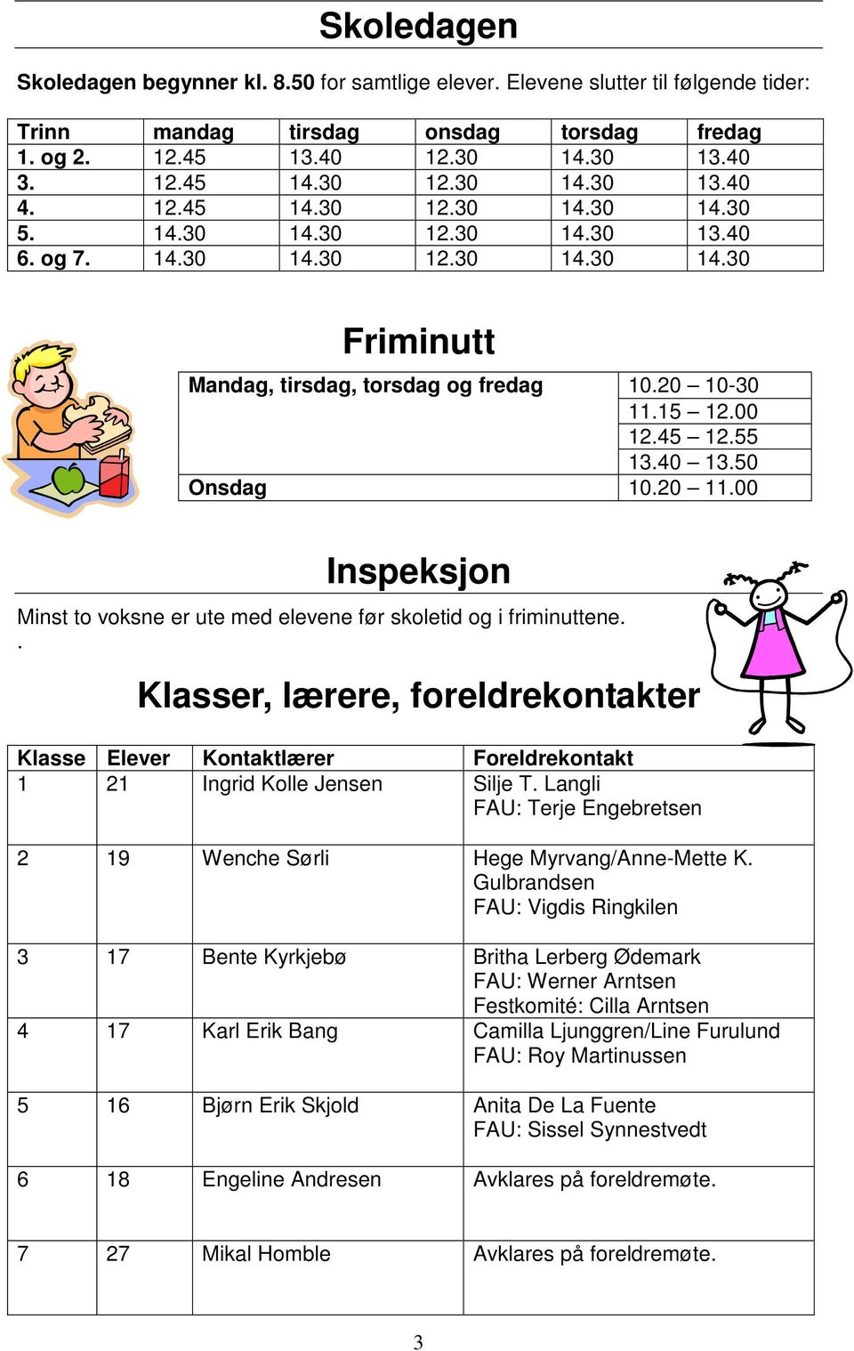 55 13.40 13.50 Onsdag 10.20 11.00 Inspeksjon Minst to voksne er ute med elevene før skoletid og i friminuttene.