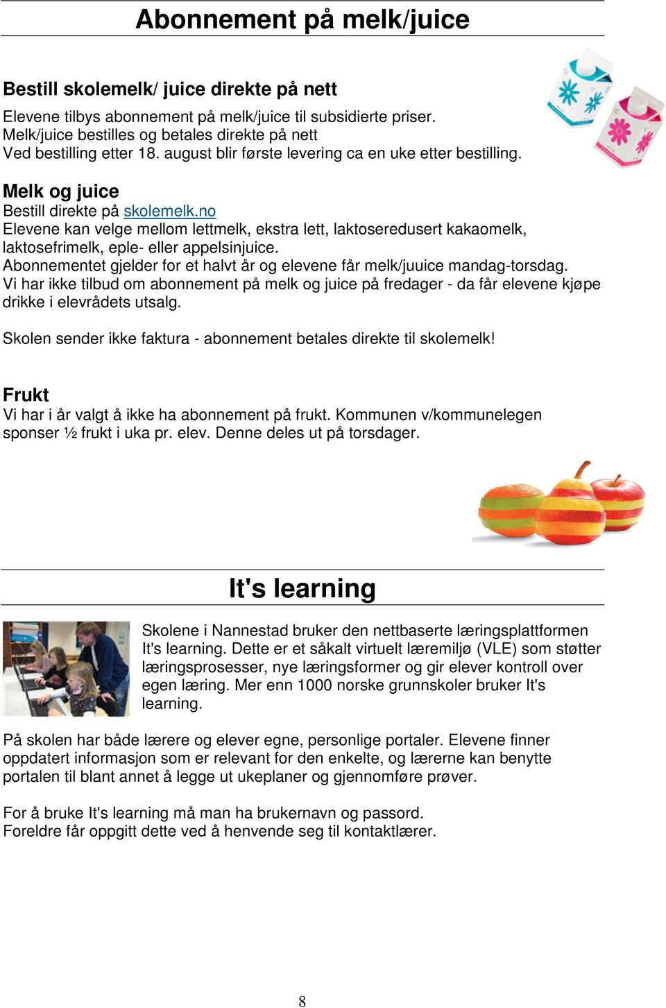 no Elevene kan velge mellom lettmelk, ekstra lett, laktoseredusert kakaomelk, laktosefrimelk, eple- eller appelsinjuice. Abonnementet gjelder for et halvt år og elevene får melk/juuice mandag-torsdag.