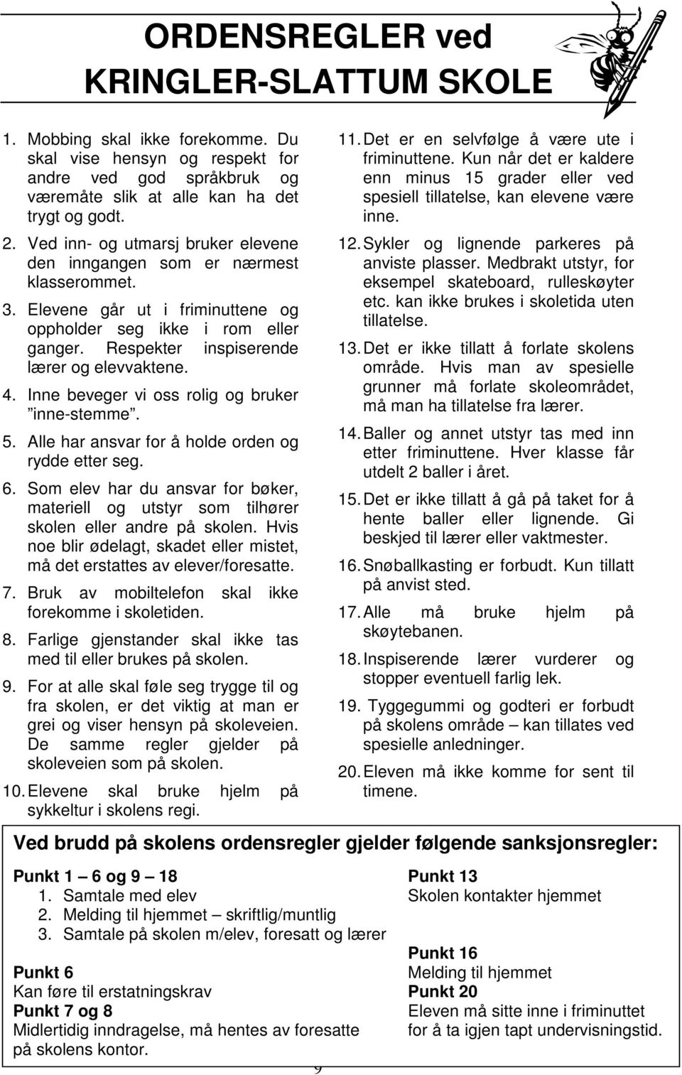 Inne beveger vi oss rolig og bruker inne-stemme. 5. Alle har ansvar for å holde orden og rydde etter seg. 6.