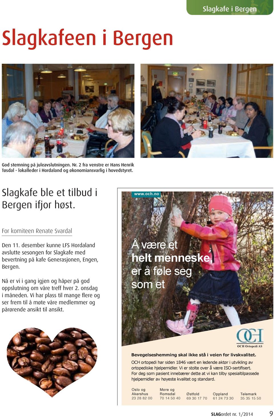desember kunne LFS Hordaland avslutte sesongen for Slagkafe med bevertning på kafe Generasjonen, Engen, Bergen. Nå er vi i gang igjen og håper på god oppslutning om våre treff hver 2.