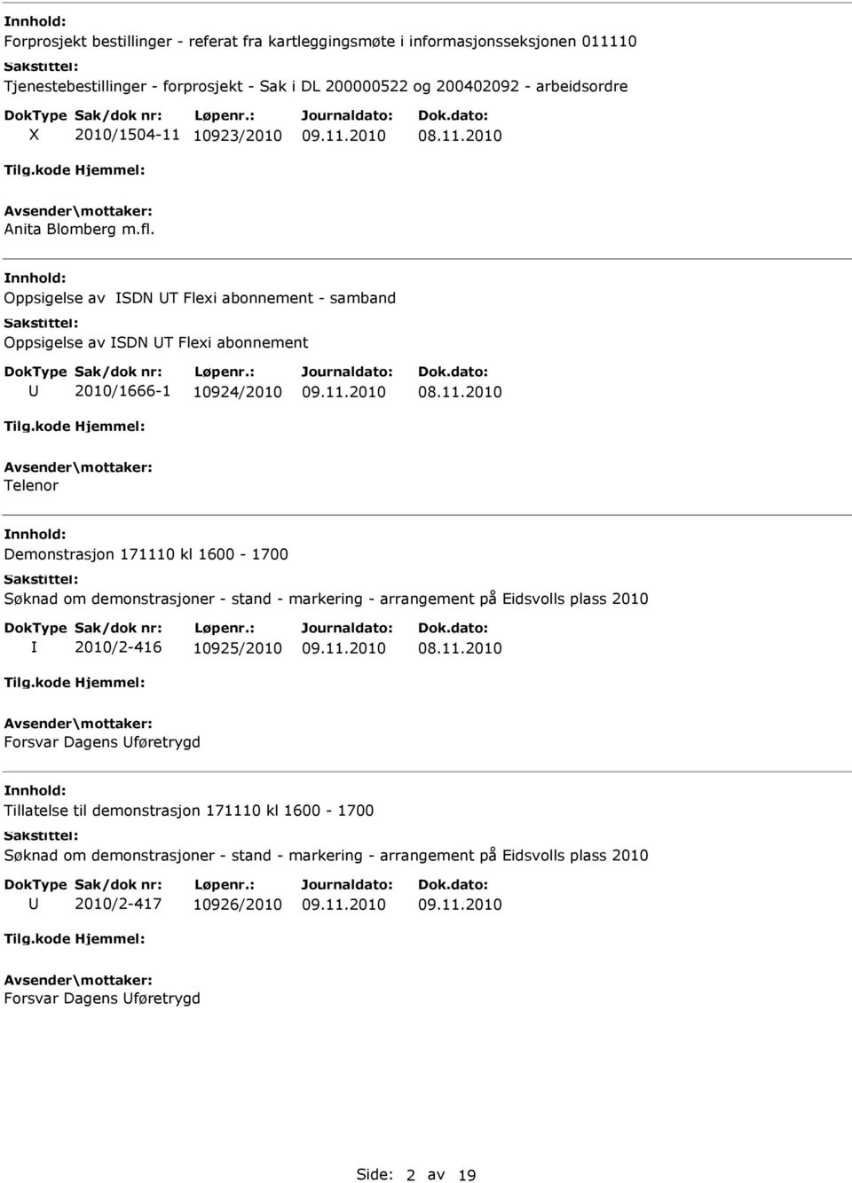 Oppsigelse av SDN T Flexi abonnement - samband Oppsigelse av SDN T Flexi abonnement 2010/1666-1 10924/2010 Telenor Demonstrasjon 171110 kl 1600-1700 Søknad om