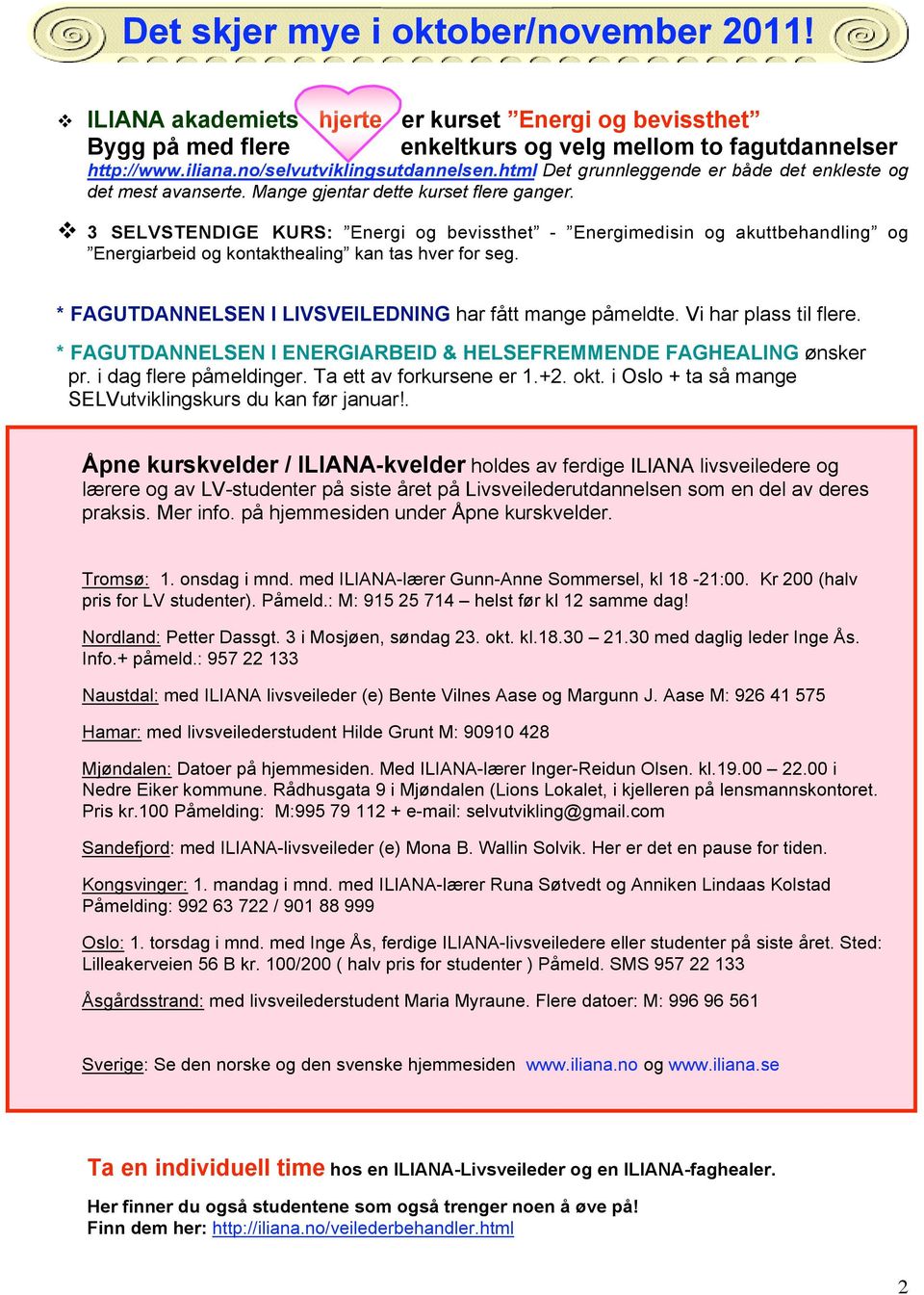 3 SELVSTENDIGE KURS: Energi og bevissthet - Energimedisin og akuttbehandling og Energiarbeid og kontakthealing kan tas hver for seg. * FAGUTDANNELSEN I LIVSVEILEDNING har fått mange påmeldte.