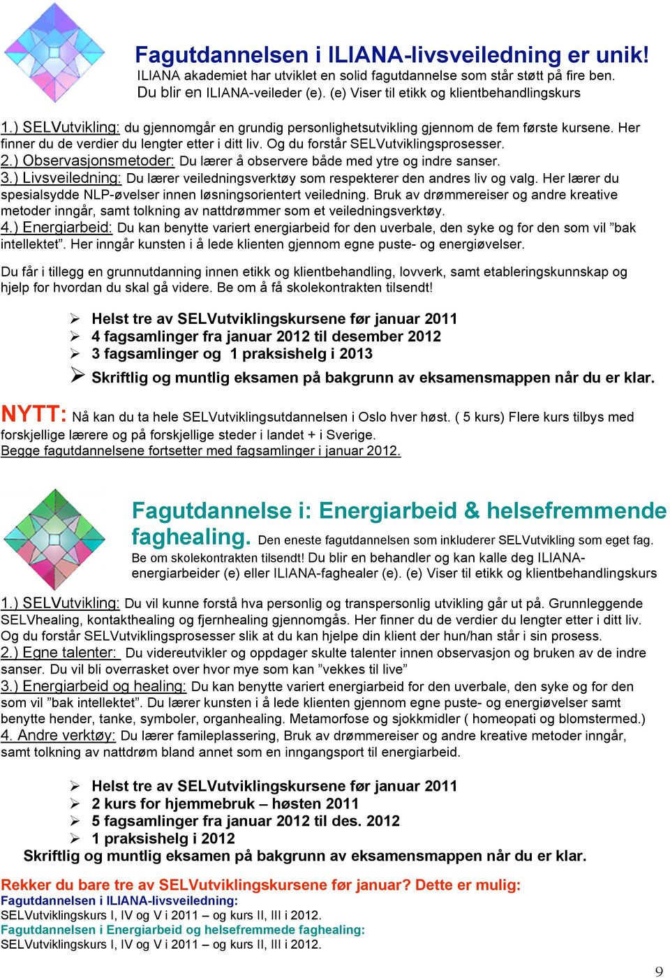 Og du forstår SELVutviklingsprosesser. 2.) Observasjonsmetoder: Du lærer å observere både med ytre og indre sanser. 3.