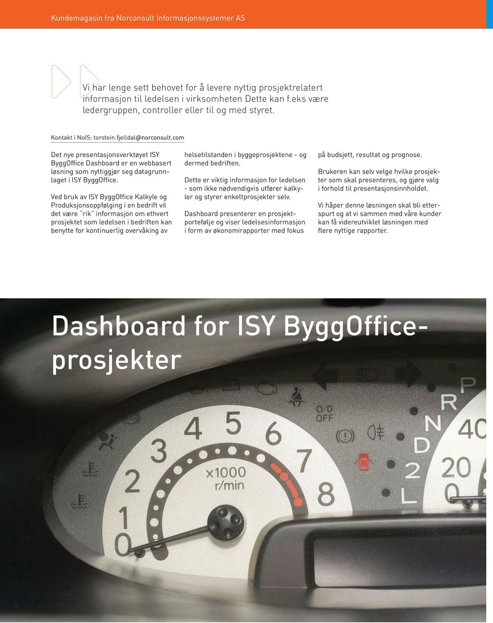 com Det nye presentasjonsverktøyet ISY ByggOffice Dashboard er en webbasert løsning som nyttiggjør seg datagrunnlaget i ISY ByggOffice.
