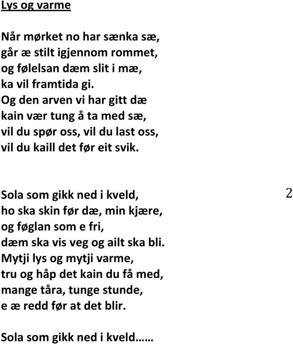 Sola som gikk ned i kveld, ho ska skin før dæ, min kjære, og føglan som e fri, dæm ska vis veg og ailt ska bli.