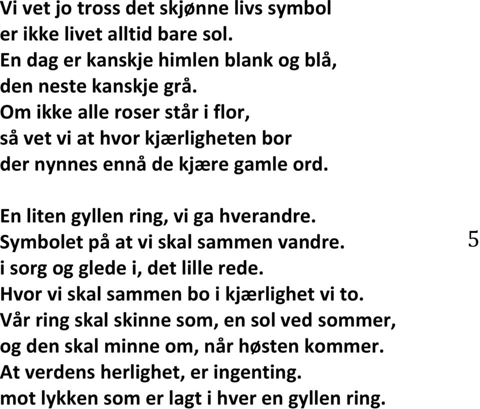 En liten gyllen ring, vi ga hverandre. Symbolet på at vi skal sammen vandre. i sorg og glede i, det lille rede.