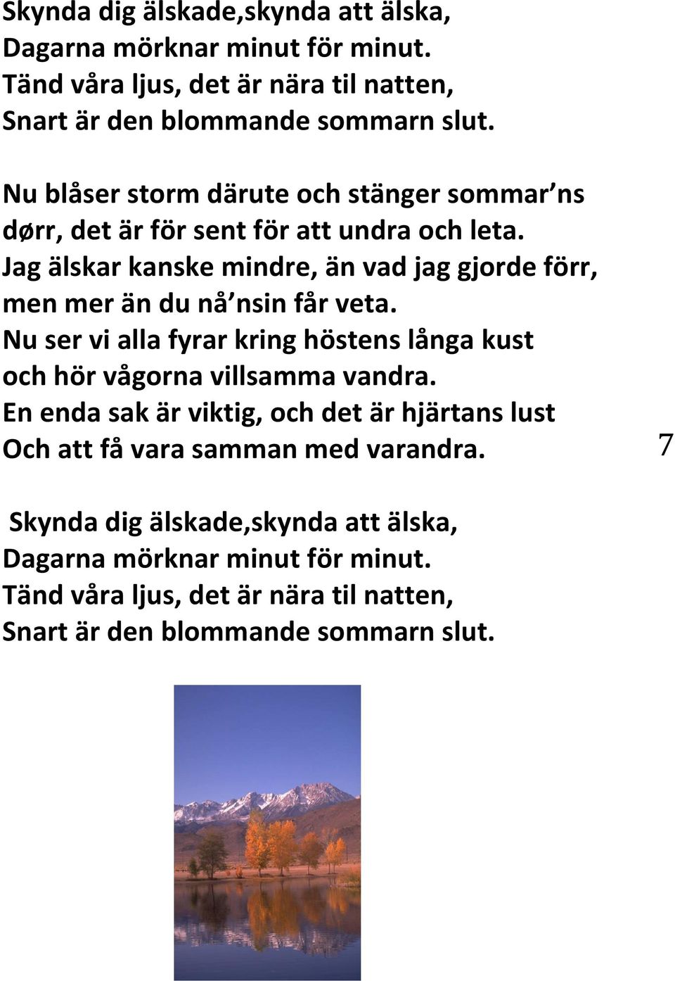 Jag älskar kanske mindre, än vad jag gjorde förr, men mer än du nå nsin får veta.