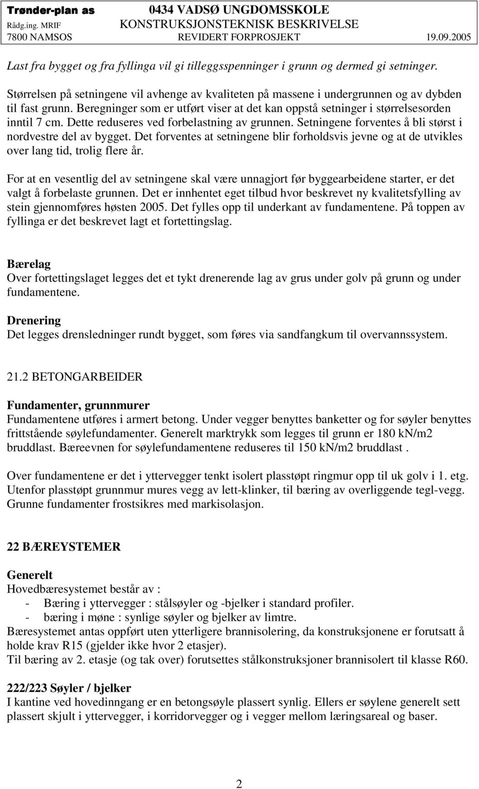 Beregninger som er utført viser at det kan oppstå setninger i størrelsesorden inntil 7 cm. Dette reduseres ved forbelastning av grunnen. Setningene forventes å bli størst i nordvestre del av bygget.