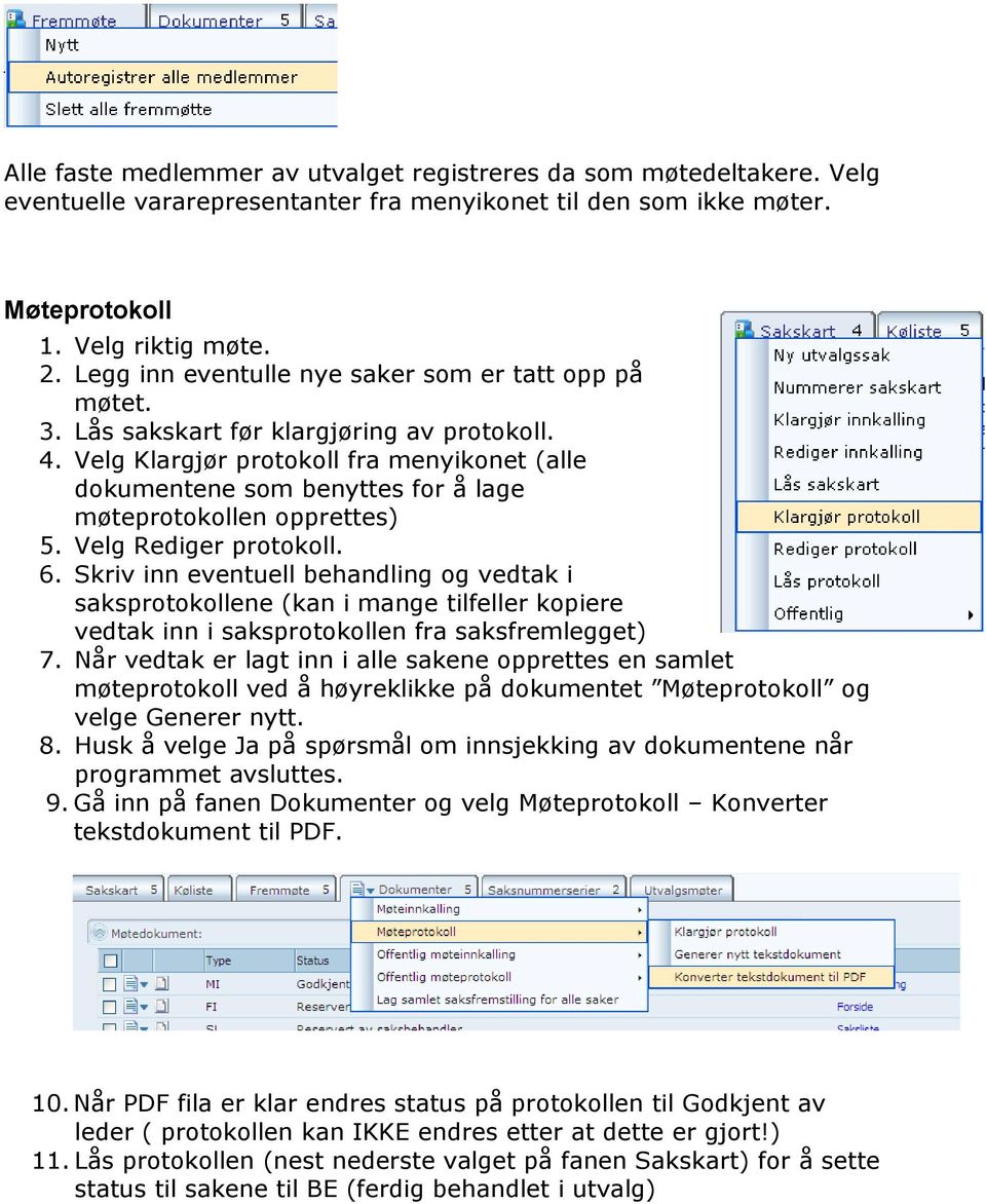 Velg Klargjør protokoll fra menyikonet (alle dokumentene som benyttes for å lage møteprotokollen opprettes) 5. Velg Rediger protokoll. 6.