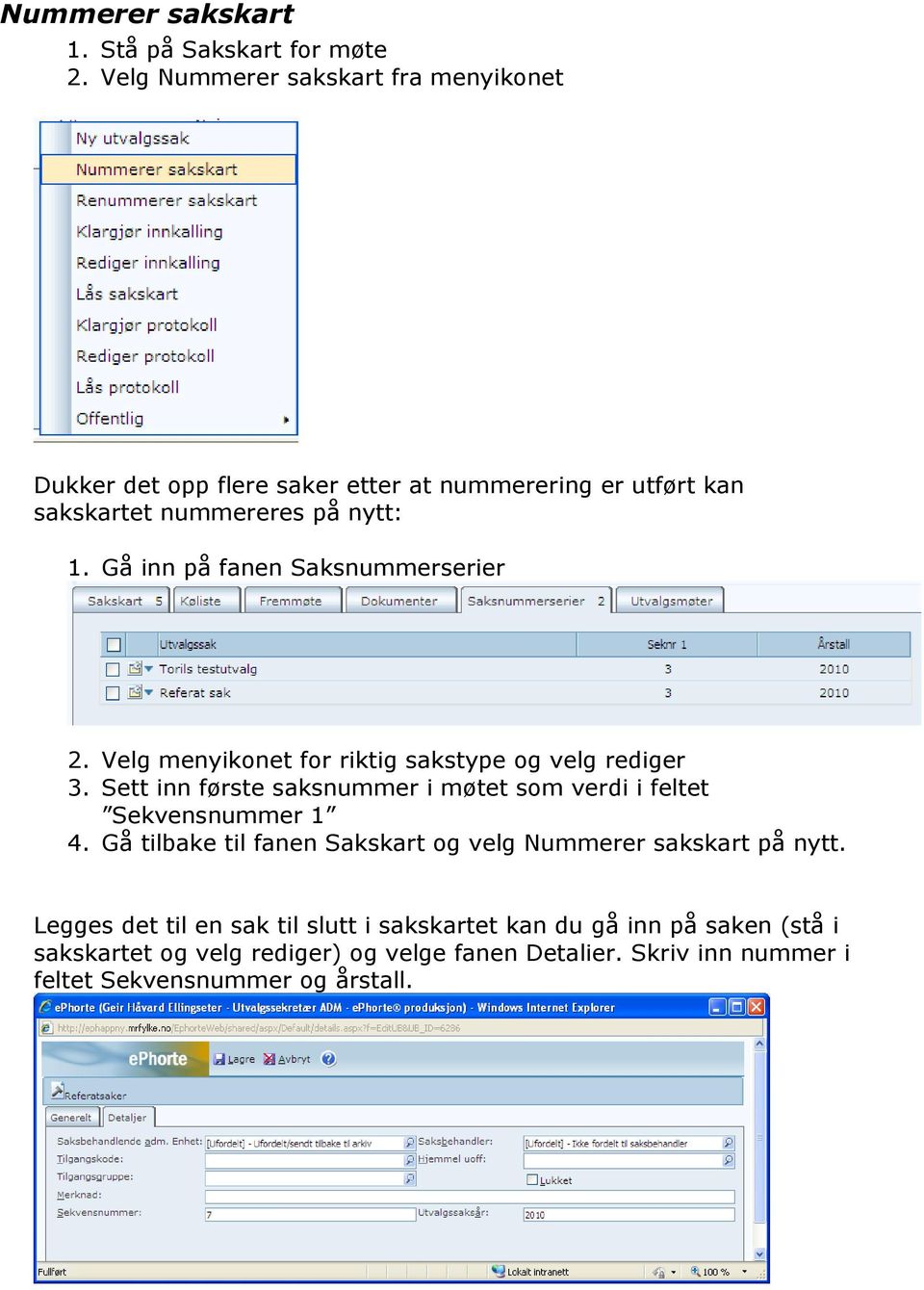 Gå inn på fanen Saksnummerserier 2. Velg menyikonet for riktig sakstype og velg rediger 3.