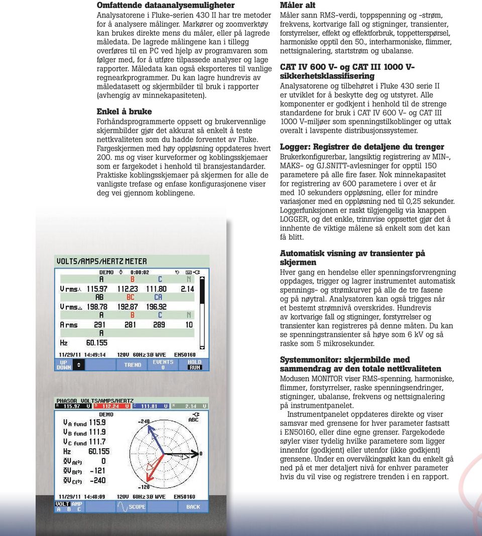 Måledata kan også eksporteres til vanlige regnearkprogrammer. Du kan lagre hundrevis av måledatasett og skjermbilder til bruk i rapporter (avhengig av minnekapasiteten).