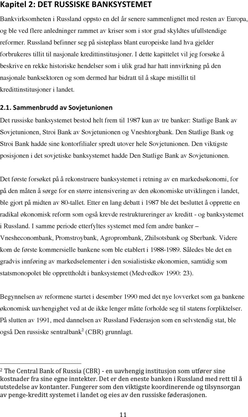 I dette kapittelet vil jeg forsøke å beskrive en rekke historiske hendelser som i ulik grad har hatt innvirkning på den nasjonale banksektoren og som dermed har bidratt til å skape mistillit til