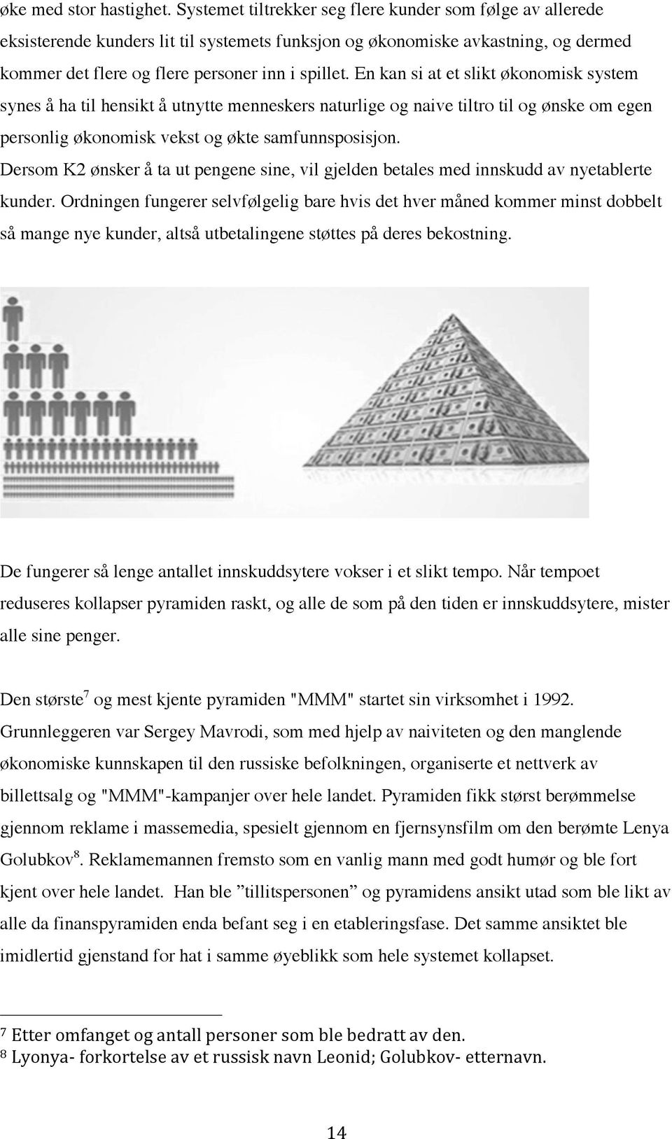 En kan si at et slikt økonomisk system synes å ha til hensikt å utnytte menneskers naturlige og naive tiltro til og ønske om egen personlig økonomisk vekst og økte samfunnsposisjon.