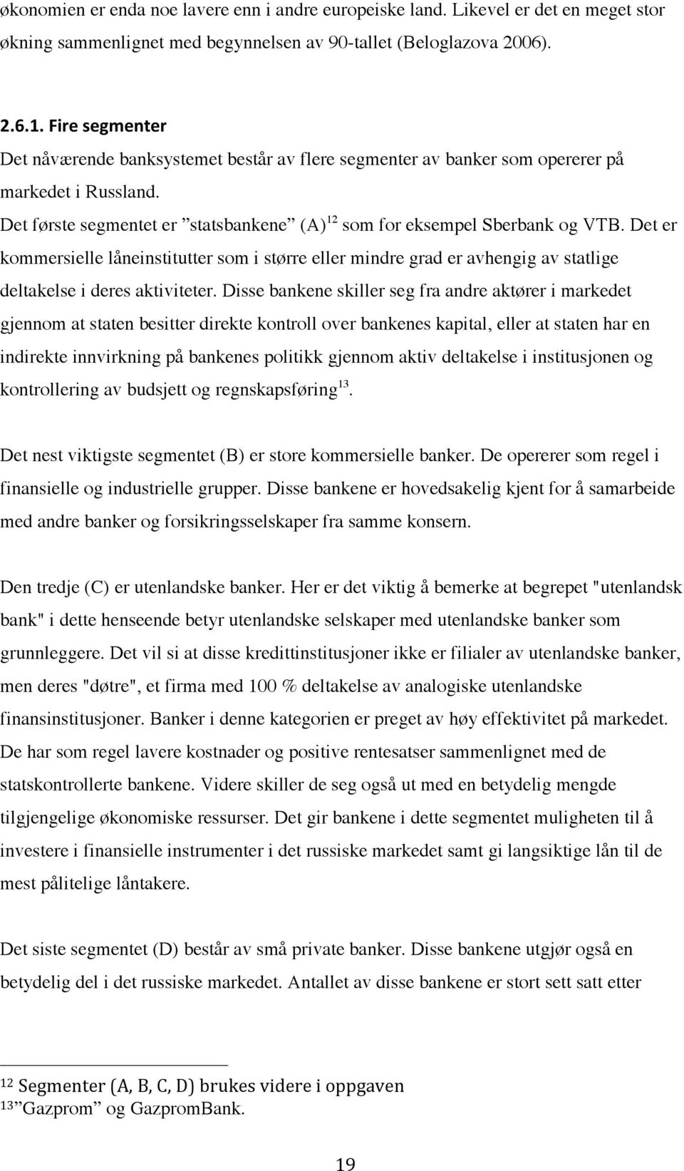 Det er kommersielle låneinstitutter som i større eller mindre grad er avhengig av statlige deltakelse i deres aktiviteter.