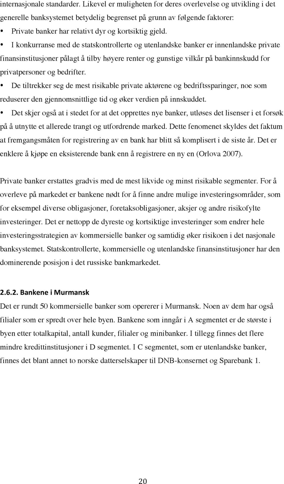 I konkurranse med de statskontrollerte og utenlandske banker er innenlandske private finansinstitusjoner pålagt å tilby høyere renter og gunstige vilkår på bankinnskudd for privatpersoner og