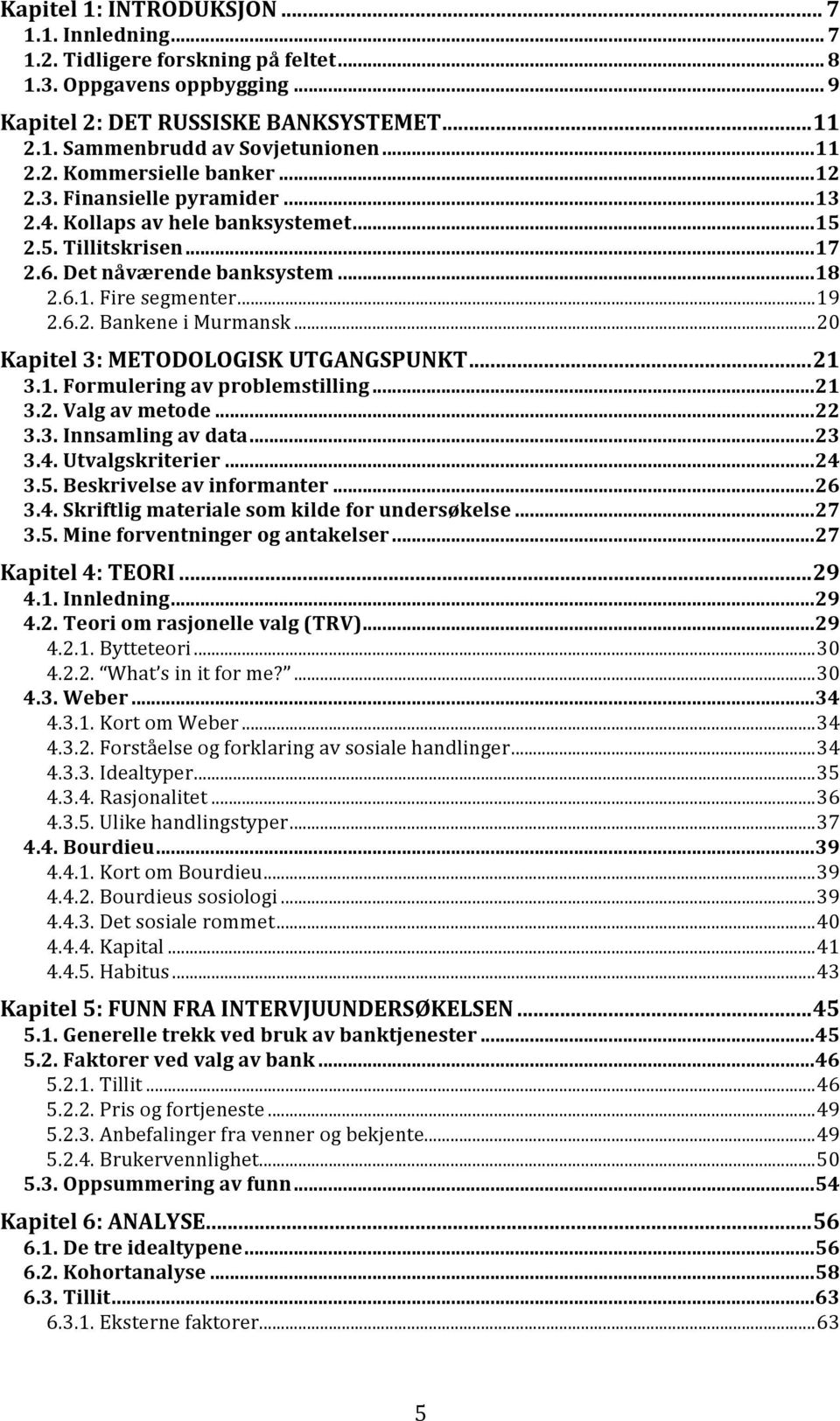 6.2. Bankene i Murmansk... 20 Kapitel 3: METODOLOGISK UTGANGSPUNKT... 21 3.1. Formulering av problemstilling... 21 3.2. Valg av metode... 22 3.3. Innsamling av data... 23 3.4. Utvalgskriterier... 24 3.